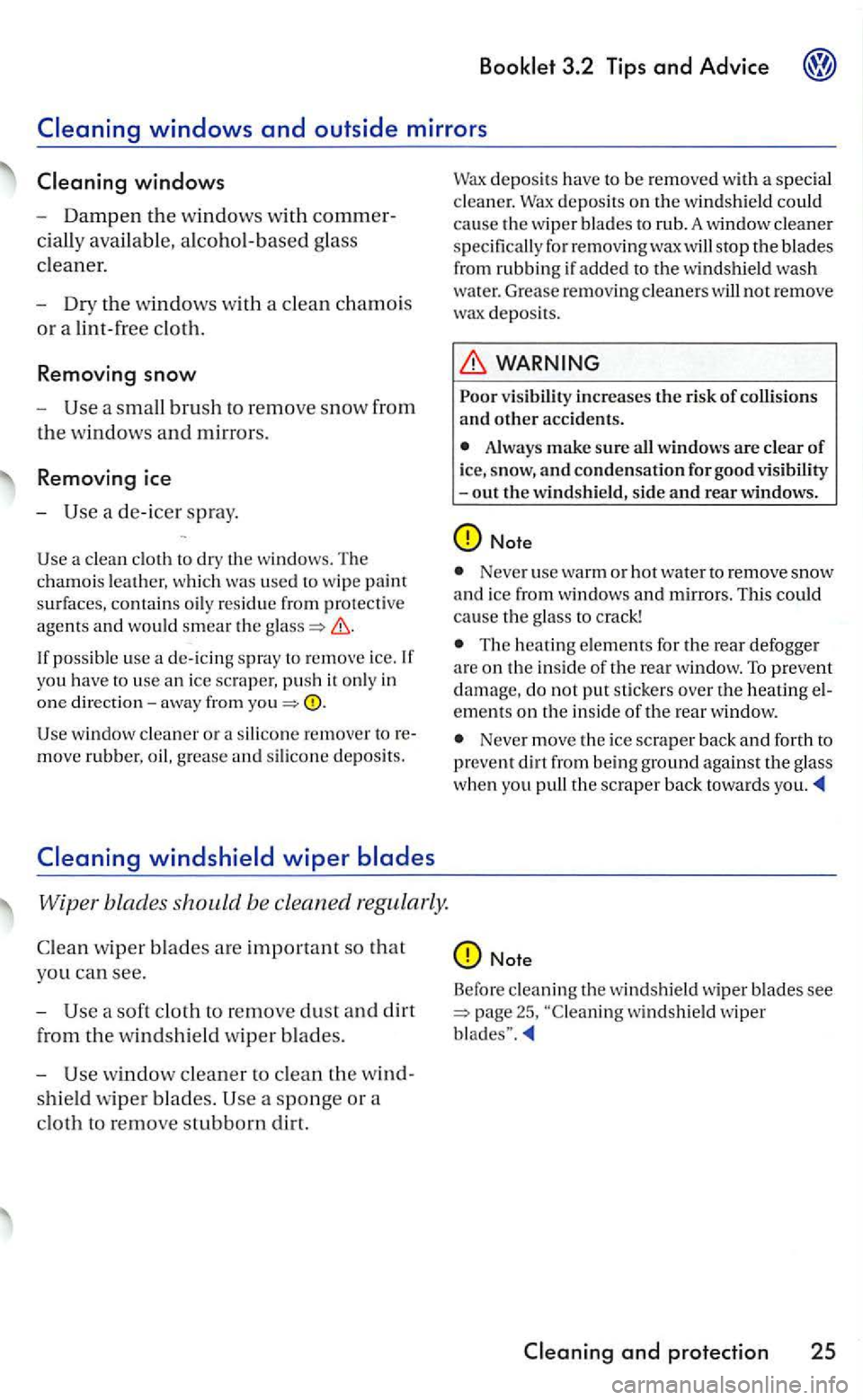 VOLKSWAGEN GOLF 2005  Owners Manual Booklet 3.2 Tips and Advice 
Dampen the windows w ith  commer­
cially avai lable,  alcohol-based g lass 
clean er. 
Dr y the windows  with  a clean chamois 
or a  lint-free cloth. 
Removing snow 
- U