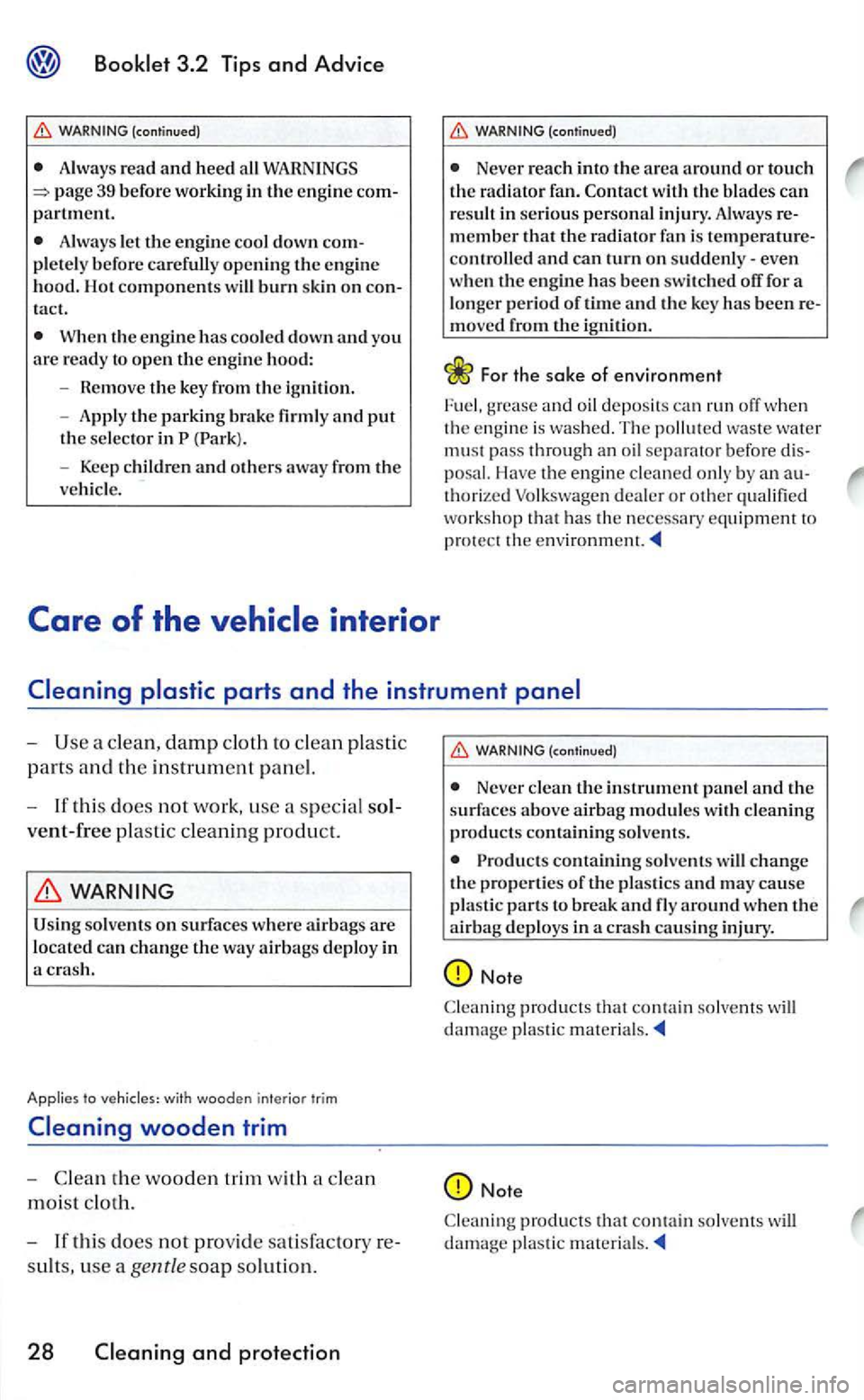 VOLKSWAGEN GOLF 2005  Owners Manual WARNING (continued) 
partment. 
Always  le t the engin e cool down ple te ly  befor e opening the engine 
hood.  Hot components will burn skin  on 
W hen the engine has coo led dow n and  you are read