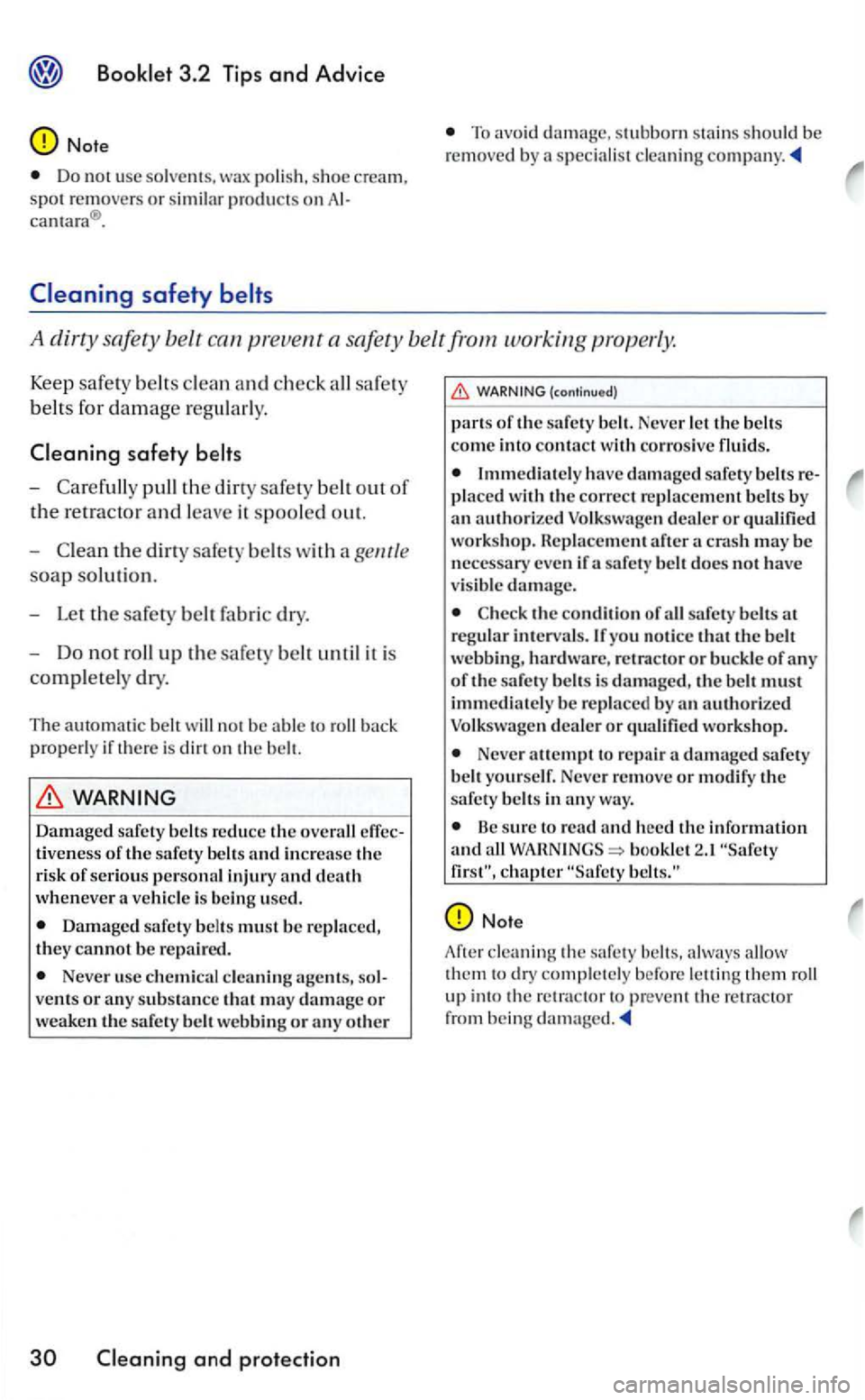 VOLKSWAGEN GOLF 2005  Owners Manual 3.2 Tips and Advice 
Note 
Do  not use solvent s, wax  polish,  shoe cream, 
spot  removers or similar  product s on 
To avoid damage, 
A dirty safety belt 
safety 
-pull the 
-the safety belts w ith 