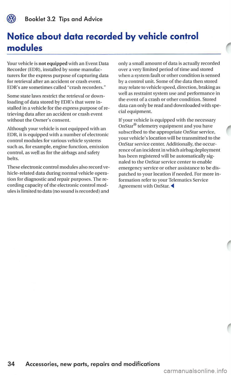 VOLKSWAGEN GOLF 2005  Owners Manual 3.2 Tips and Advice 
Notice about data recorded by 
sta te  laws  restrict  the re tri eva l or down ­
load ing of data stored by EDHs that were  in­
s talled  in a ve hicle  for the exp ress  purp