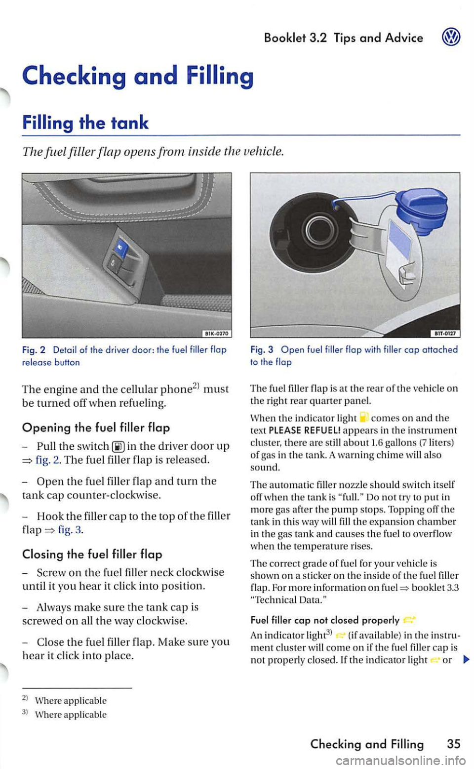 VOLKSWAGEN GOLF 2005  Owners Manual -in the driver door up 
fig. 2. T he  fuel filler flap is  re leased. 
-
Open t h e f uel filler  flap  and turn the 
tank cap counter-clockwise. 
- Hook 
the fille r cap to the top of th e filler 
fi