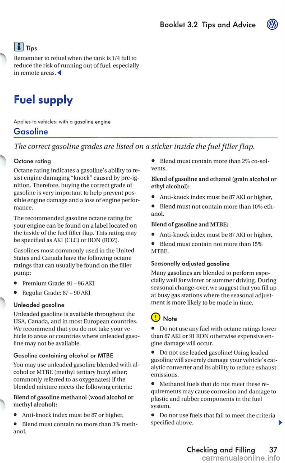 VOLKSWAGEN GOLF 2005  Owners Manual Tips 
Remember to refuel w hen the tank is  1/4  full to reduce the risk of running out of fuel,  es pecially in remote areas. 
Applies  to vehicles:  with a gas oline engine 
The  correct  gasoline  