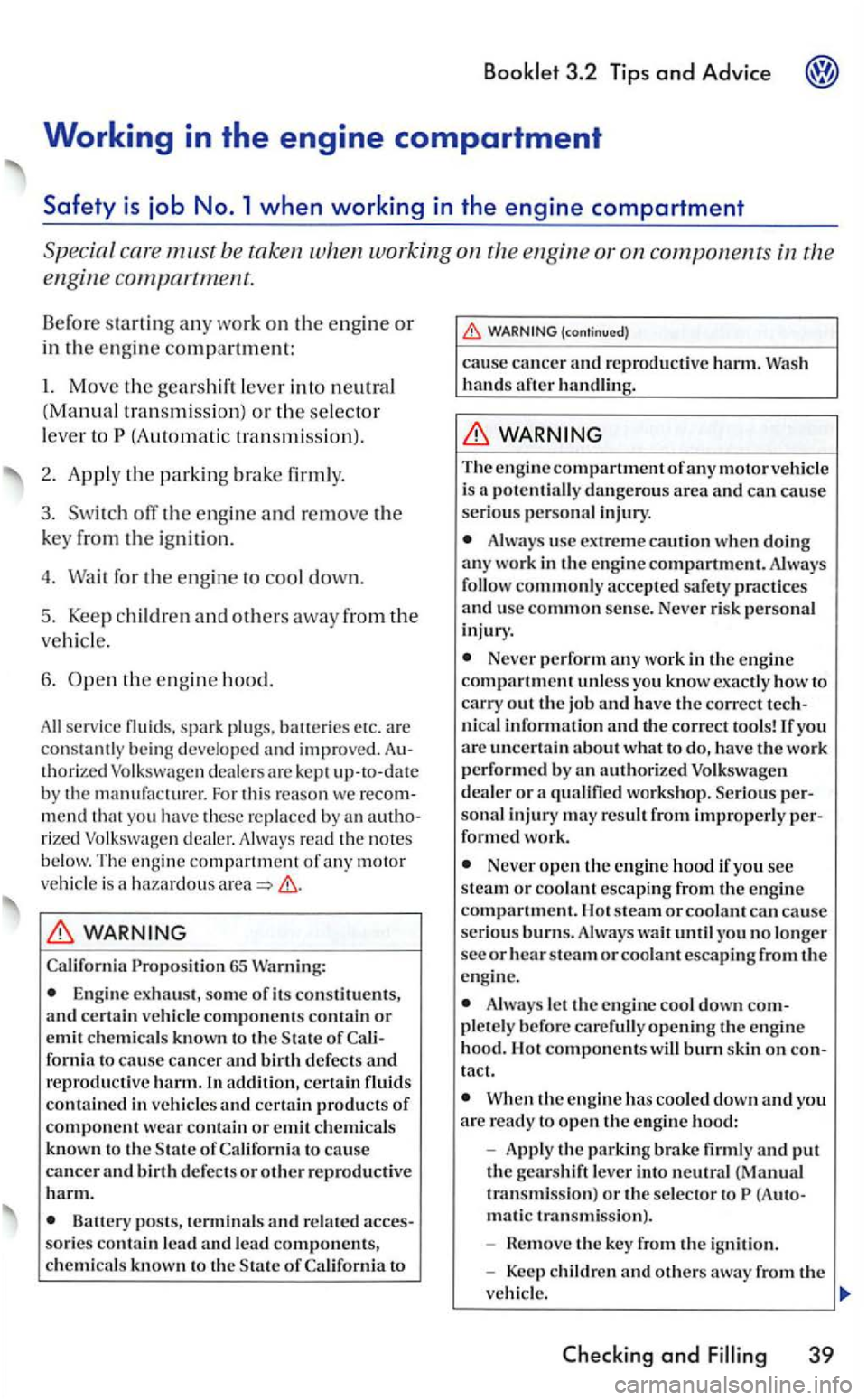 VOLKSWAGEN GOLF 2005  Owners Manual Booklet 3.2 Tips and Advice 
be taken working on 
(Automatic tran smissio n). 
2. Apply  th e parkin g brake firmly. 
3. off the eng in e and remove the 
k
ey f rom the  ignition. 
4.  Wail 
for the e