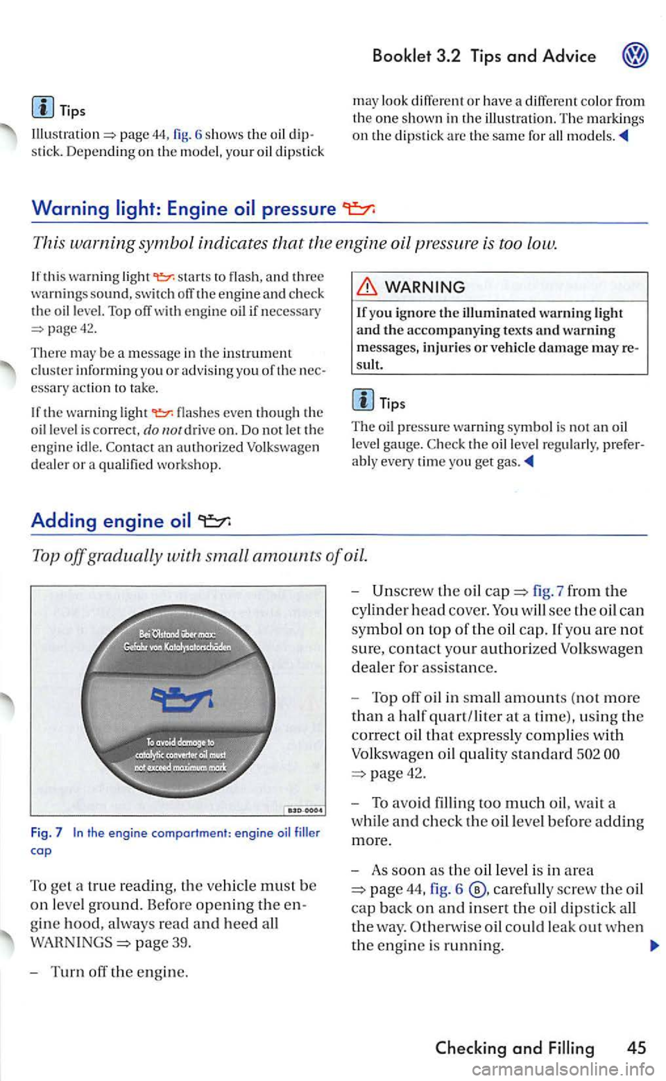 VOLKSWAGEN GOLF 2005  Owners Manual Tips 
6 shows the oi l stick. Depending on the model,  your dipstick 
Booklet 3.2 Tips and  Advice 
may look  different or have a different colo r from 
t h e one shown in  th e illustration.  The mar
