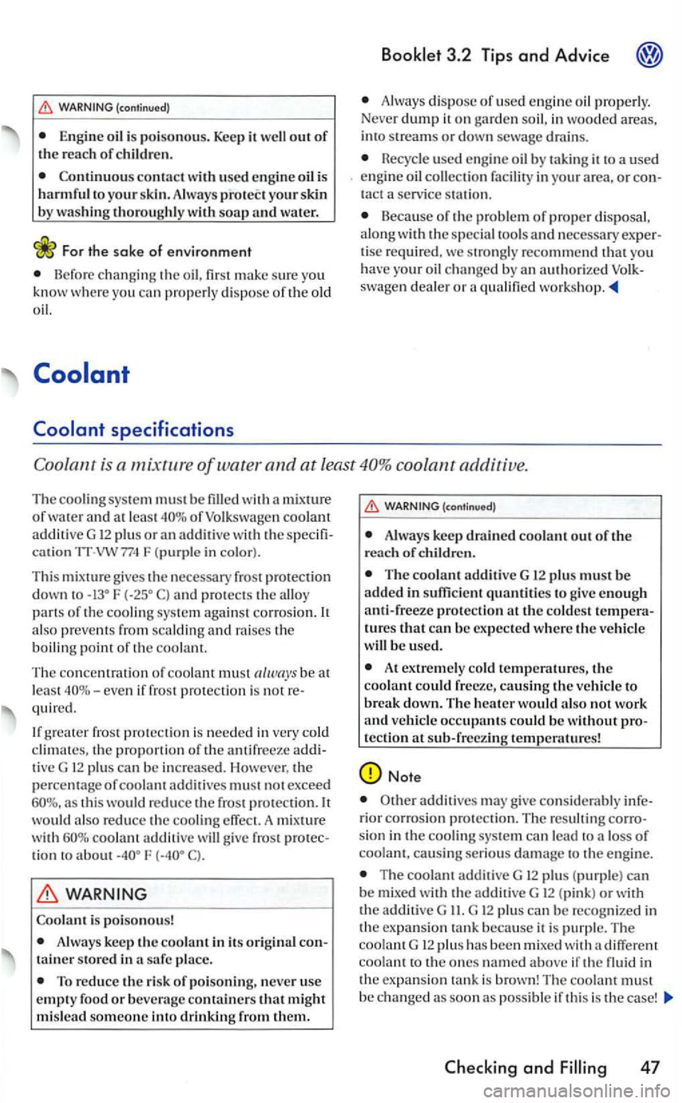 VOLKSWAGEN GOLF 2005  Owners Manual (cont;nuod) 
Engine  oil is  po isonous.  Keep  it well  out of the  reach of child ren. 
your skin by washing thoroughly w ith soap and wat er. 
Fo r the sa ke of envir onment 
Be fore  changing oil,