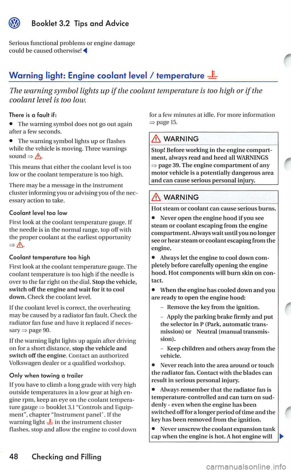 VOLKSWAGEN GOLF 2005  Owners Manual Booklet 3.2 Tips and  Advice 
functional  problem s or engine damage could  be  caused 
Warning temperature 
The warning symbol lights up if the  coolant  temperatur e is too  high or if the 
coolant 