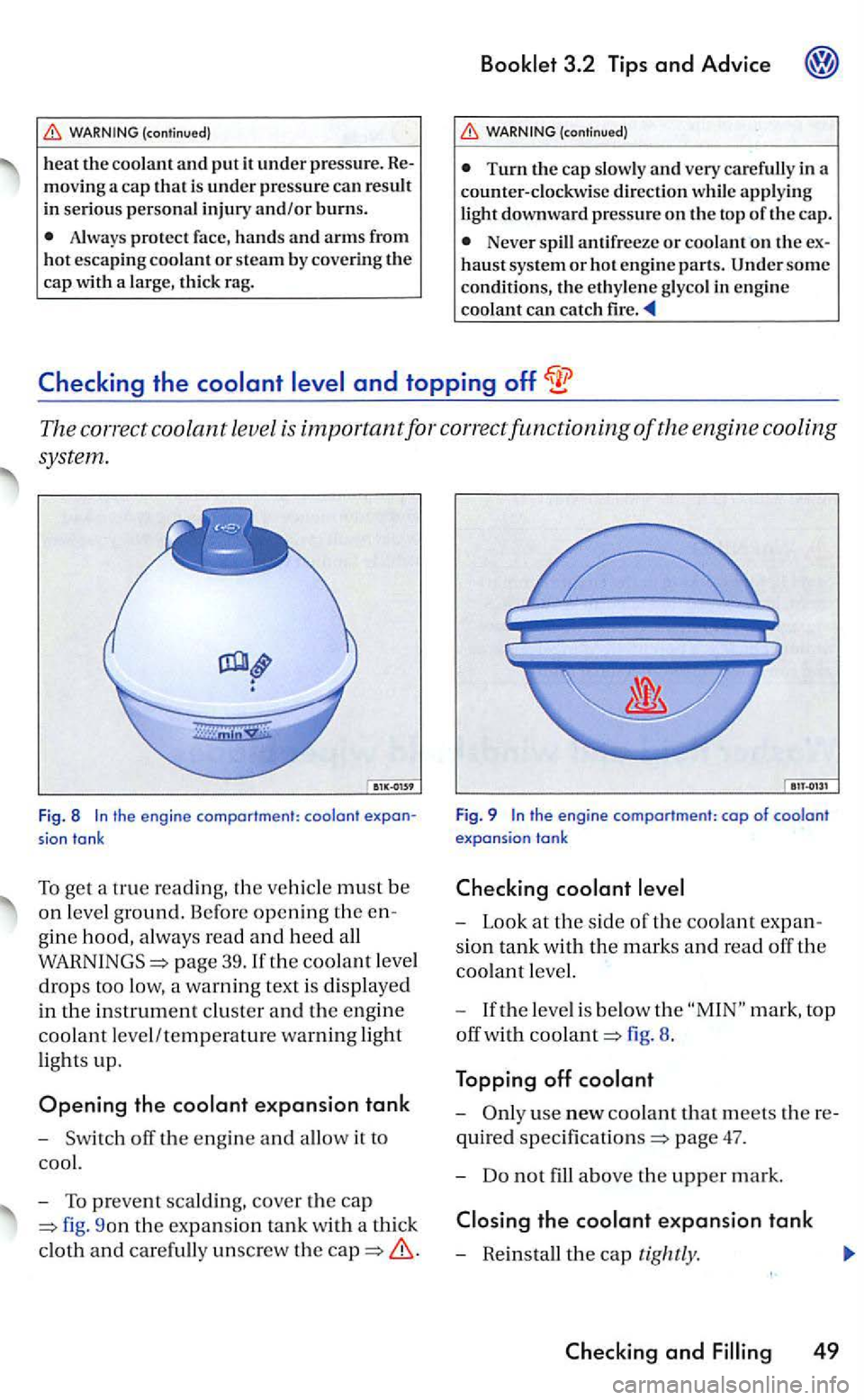 VOLKSWAGEN GOLF 2005  Owners Manual Always  protect  face, hands and arms from hot escaping  coolant or steam by covering the cap  with  a large,  thick  rag. 
(contin ued) 
Turn th e  cap  slow ly and very  carefully  in a 
counter-clo