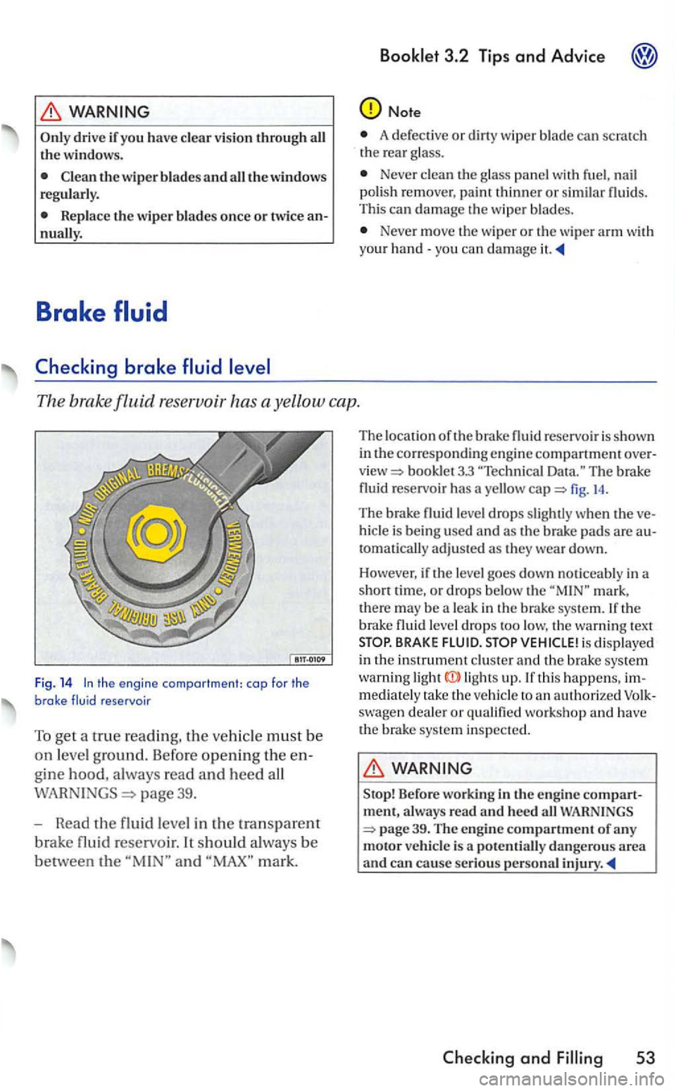 VOLKSWAGEN GOLF 2005  Owners Manual drive if you have clear vis io n through all the windows. 
A  defect ive  or d irt y w iper blade can scratch 
t h e  rear glass. 
Never  clean gla ss  panel with  fuel. nail polish remove r,  p aint 