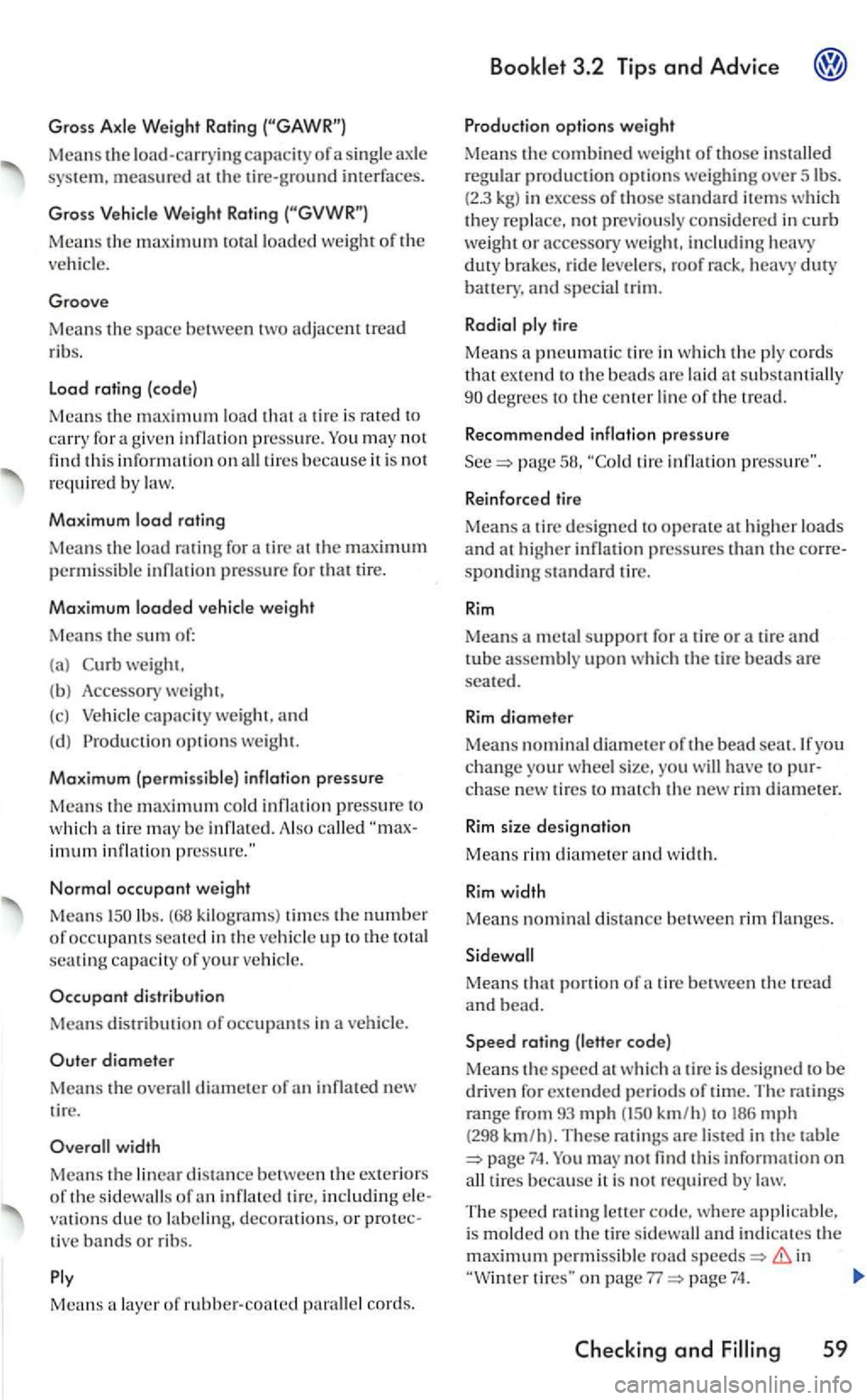 VOLKSWAGEN GOLF 2005  Owners Manual Gross Axle  W eight Ra ting 
Mea ns the load-carryin g capacity of a  sing le  ax le 
Mean s  th e maximumlOtalloaded weight of the 
ve hicle. 
Groove 
Means the space between adjacent tread 
r ib s. 