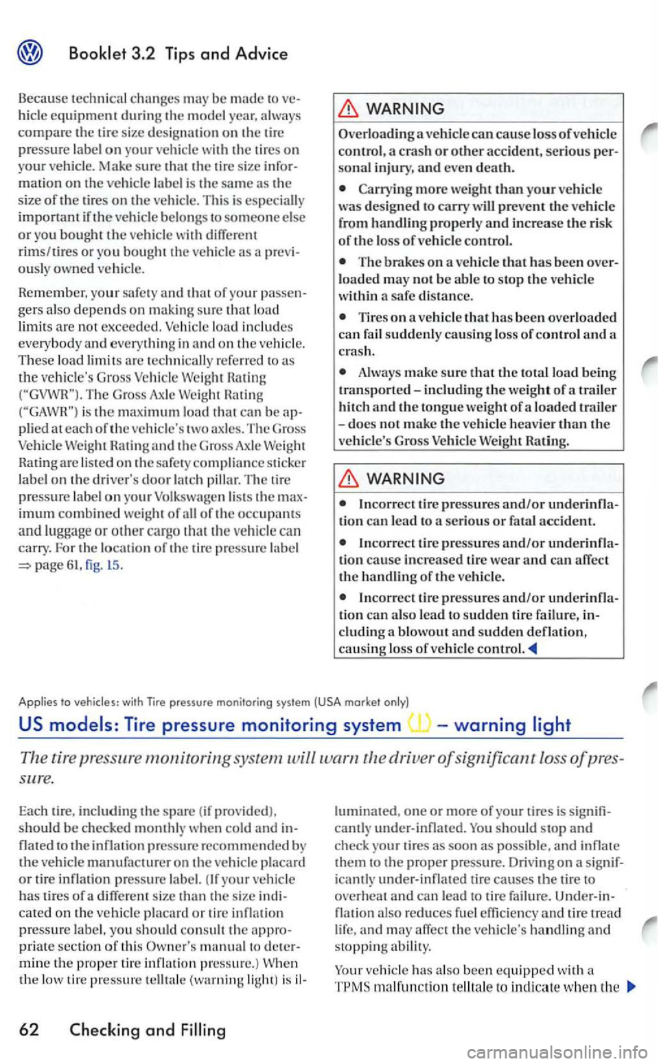 VOLKSWAGEN GOLF 2005  Owners Manual 3.2 Tips and Advice 
Because technical changes may be made to  ve­hicle equipment during the model year, always compare the tire size desig nation on the  tir e pressure  label on your vehicle  with 