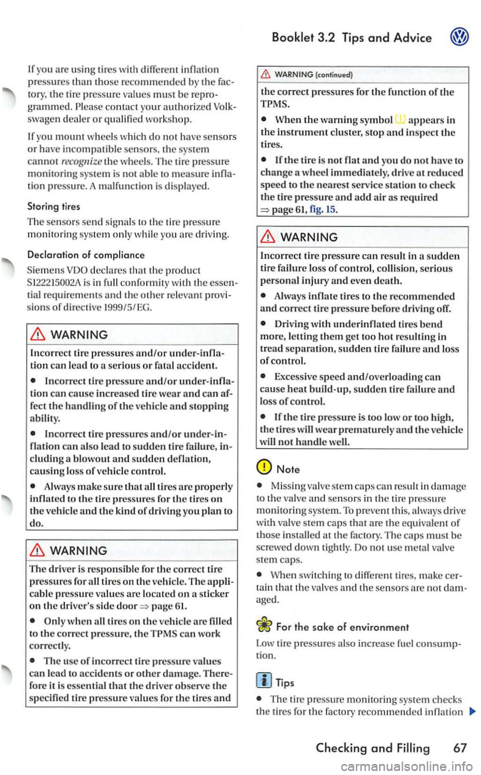VOLKSWAGEN GOLF 2005  Owners Manual you are  using  tires w ith inflatio n 
p ressures  than those recommended by the tory, the  tir e press ure val ues must be re pro­grammed. swagen dealer or q ualified  workshop. 
you mount wheels  