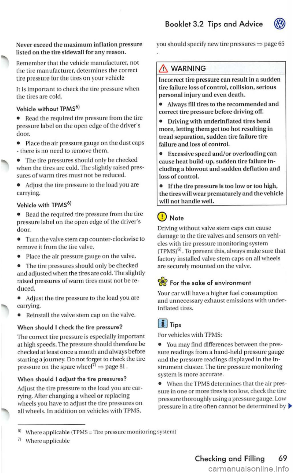 VOLKSWAGEN GOLF 2005  Owners Manual Never excee d the maximum inflation pressure listed o n the tire  sidewall for 
that the ve hicle manufacturer.  no t the  tir e m anufacturer.  determines the co rrect 
tir e 
pressure for the tire s
