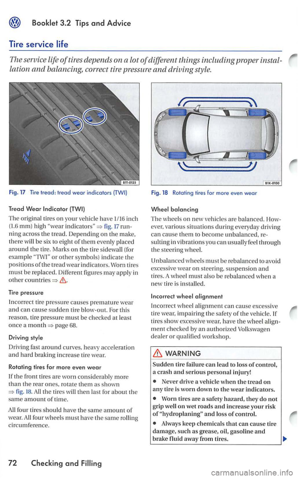 VOLKSWAGEN GOLF 2005  Owners Manual 3.2  Tip s  and Advice 
Tire  service 
The serv ice life of tires  depends on a  lot of different things including proper 
lation and balancing,  correct tire  pressure and driving  style. 
Fig. 17  T
