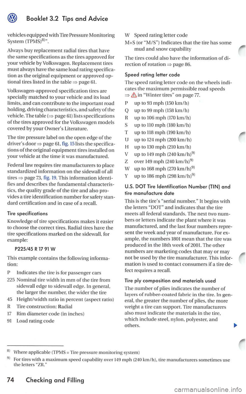 VOLKSWAGEN GOLF 2005  Owners Manual eq uipped  with Tire Monitoring 
Always  buy replacement rad ia l tires that have the same s p ecifica tions as the tires approved for your by 
th e original equipment or approved op­tional tires lis