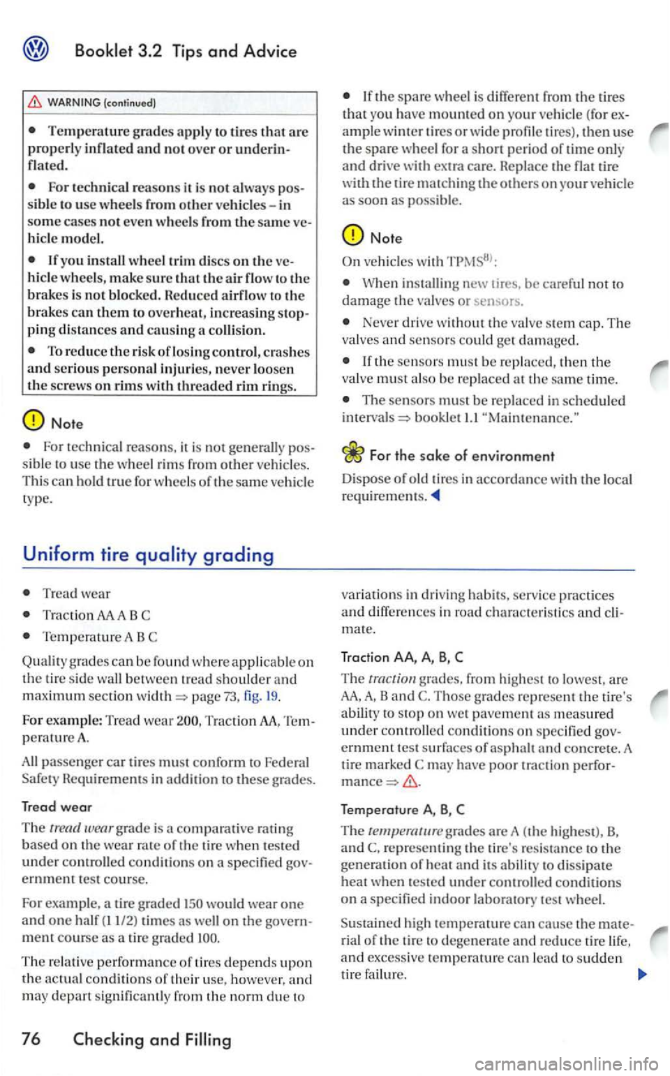 VOLKSWAGEN GOLF 2005 Owners Manual (continued)
For technical reasons it is not
I f you install wheel t rim discs on the ve
hicle wheels, make sure that the air flow to the brakes is not blocked. Reduced airflow to the brakes c VOLKSWAGEN GOLF 2005 Owners Manual (continued)
For technical reasons it is not
I f you install wheel t rim discs on the ve
hicle wheels, make sure that the air flow to the brakes is not blocked. Reduced airflow to the brakes c
