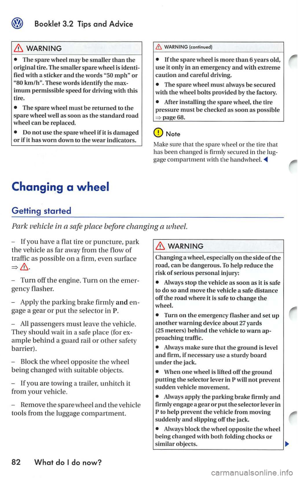 VOLKSWAGEN GOLF 2005 Owners Manual 3.2 Tips and Advice
WARNING
The spare whee l may be smaller than the origina l tir e. The s maller spare wheel is identified with a sticker and the words
The spare whee l m ust be returne VOLKSWAGEN GOLF 2005 Owners Manual 3.2 Tips and Advice
WARNING
The spare whee l may be smaller than the origina l tir e. The s maller spare wheel is identified with a sticker and the words
The spare whee l m ust be returne