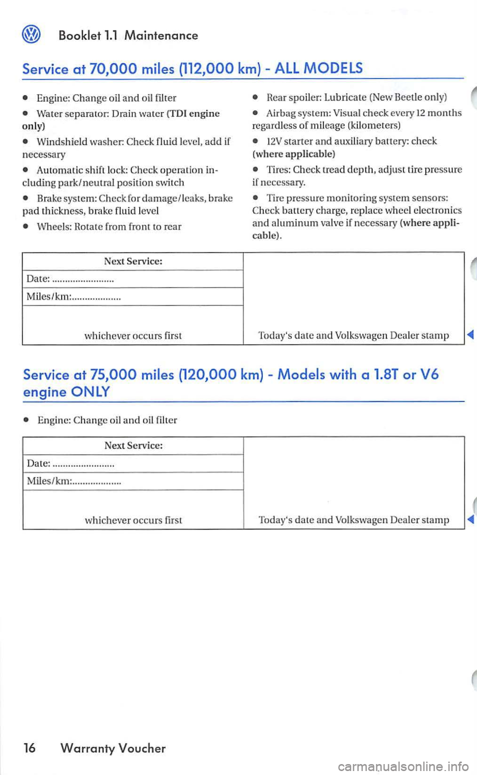 VOLKSWAGEN GOLF 2005 Owners Guide 1.1 Maintenance 
Engine: 
Wate r  separato r:  Drain  water engine 
o nly) 
Windsh ie ld  was he r: 
n ecessary 
Automa ti c s hift  lock : operatio n 
Brake  system: damage/leak s, brake 
pad t h ick