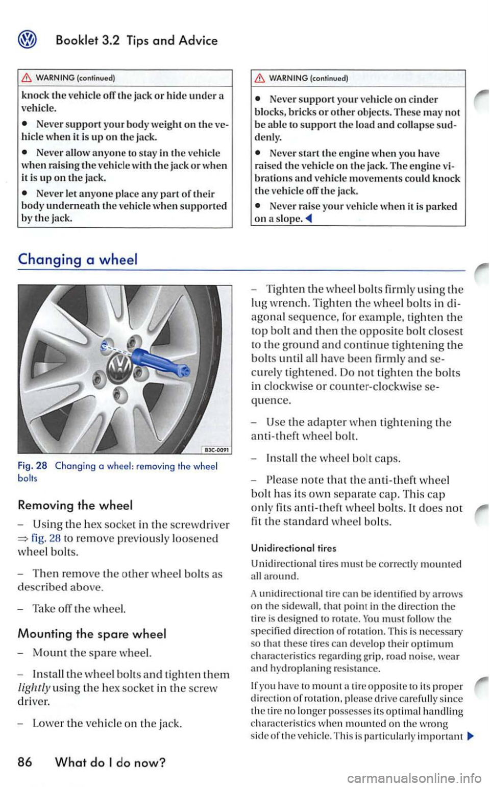 VOLKSWAGEN GOLF 2005 Owners Manual 3.2 Tips and Advice
(continued)
knock the vehicle ofT the jack or hid e under a
vehicle.
Never support your body weight on the hicle when it is up on the jack.
Never allow anyone to stay in VOLKSWAGEN GOLF 2005 Owners Manual 3.2 Tips and Advice
(continued)
knock the vehicle ofT the jack or hid e under a
vehicle.
Never support your body weight on the hicle when it is up on the jack.
Never allow anyone to stay in