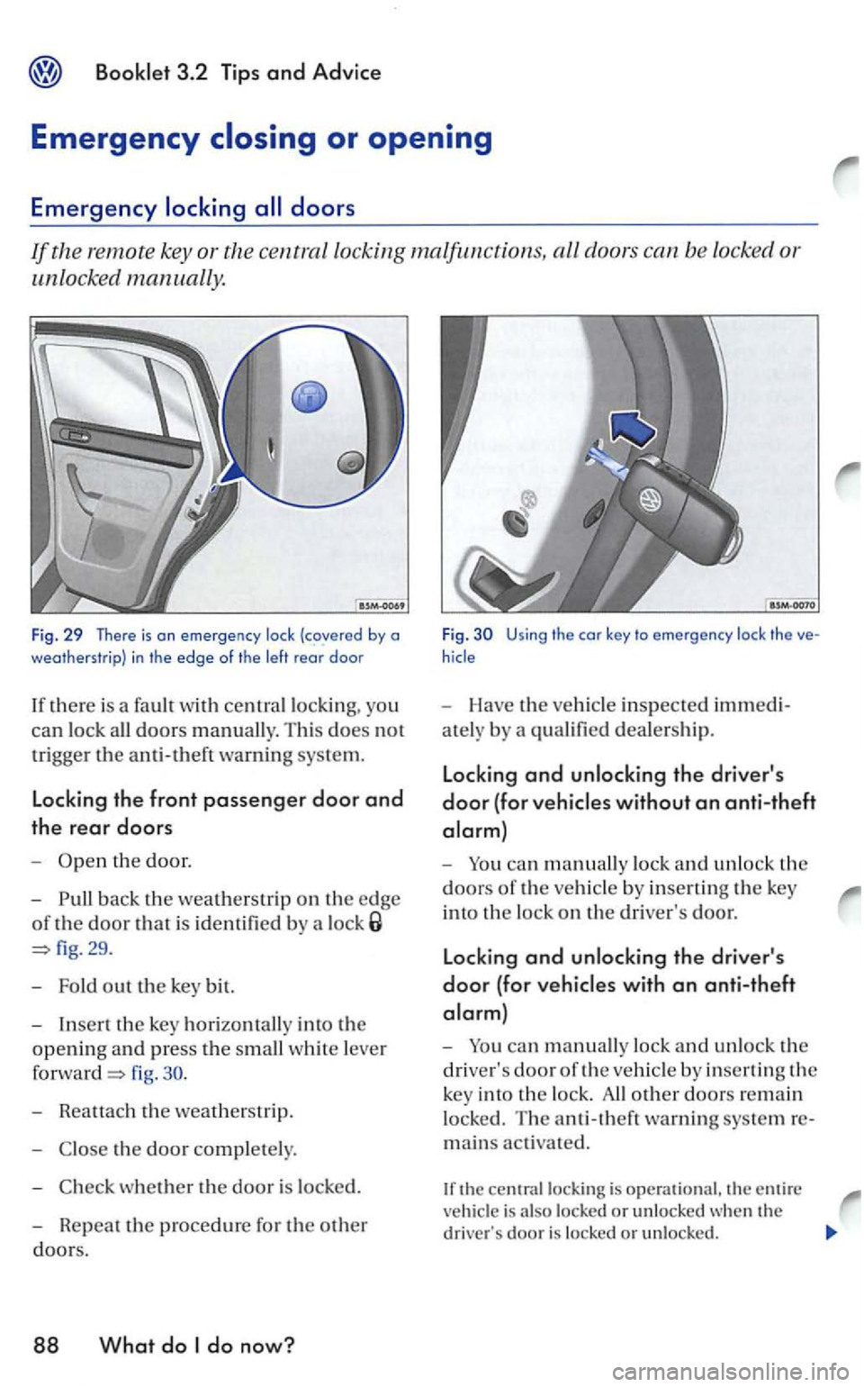 VOLKSWAGEN GOLF 2005 Owners Manual remote key or the central locking malfu nctio ns, all door s can be locked or
u
nlocked manually.
Fig. 29 There is on emergency lock (covered by a
weatherstrip) in the edge of the left r VOLKSWAGEN GOLF 2005 Owners Manual remote key or the central locking malfu nctio ns, all door s can be locked or
u
nlocked manually.
Fig. 29 There is on emergency lock (covered by a
weatherstrip) in the edge of the left r