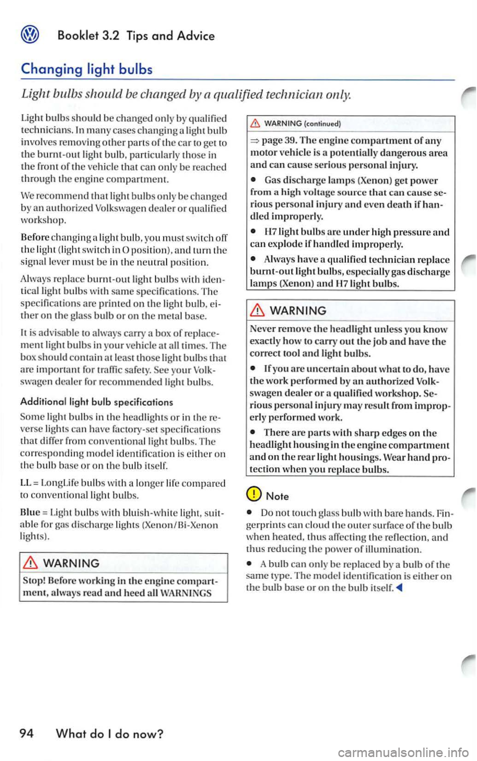 VOLKSWAGEN GOLF 2005 Owners Manual Booklet 3.2 Tips and Advice
Changing
Light bulbs should be changed by a qualified technician
m an y cases changing a light bul b
invol ves remov in g other pa ns of the car to
recommen d li VOLKSWAGEN GOLF 2005 Owners Manual Booklet 3.2 Tips and Advice
Changing
Light bulbs should be changed by a qualified technician
m an y cases changing a light bul b
invol ves remov in g other pa ns of the car to
recommen d li
