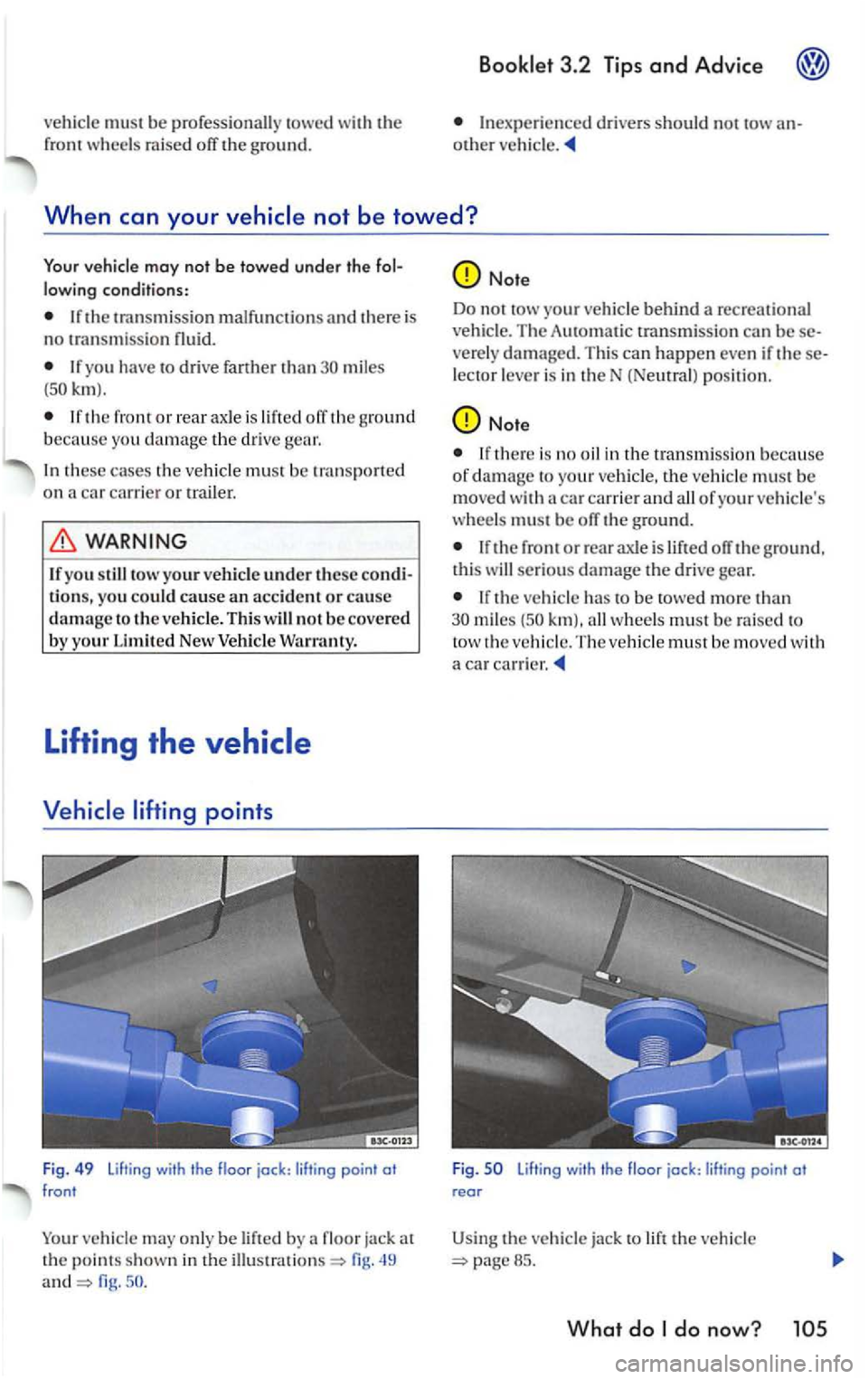 VOLKSWAGEN GOLF 2005  Owners Manual must  be  professionall y tow ed the front wheels raised off the g round. 
3 .2  Tips and Ad vice 
In experienced drivers  should not tow other 
When can your 
lowing conditions: 
If the  transmi ssio