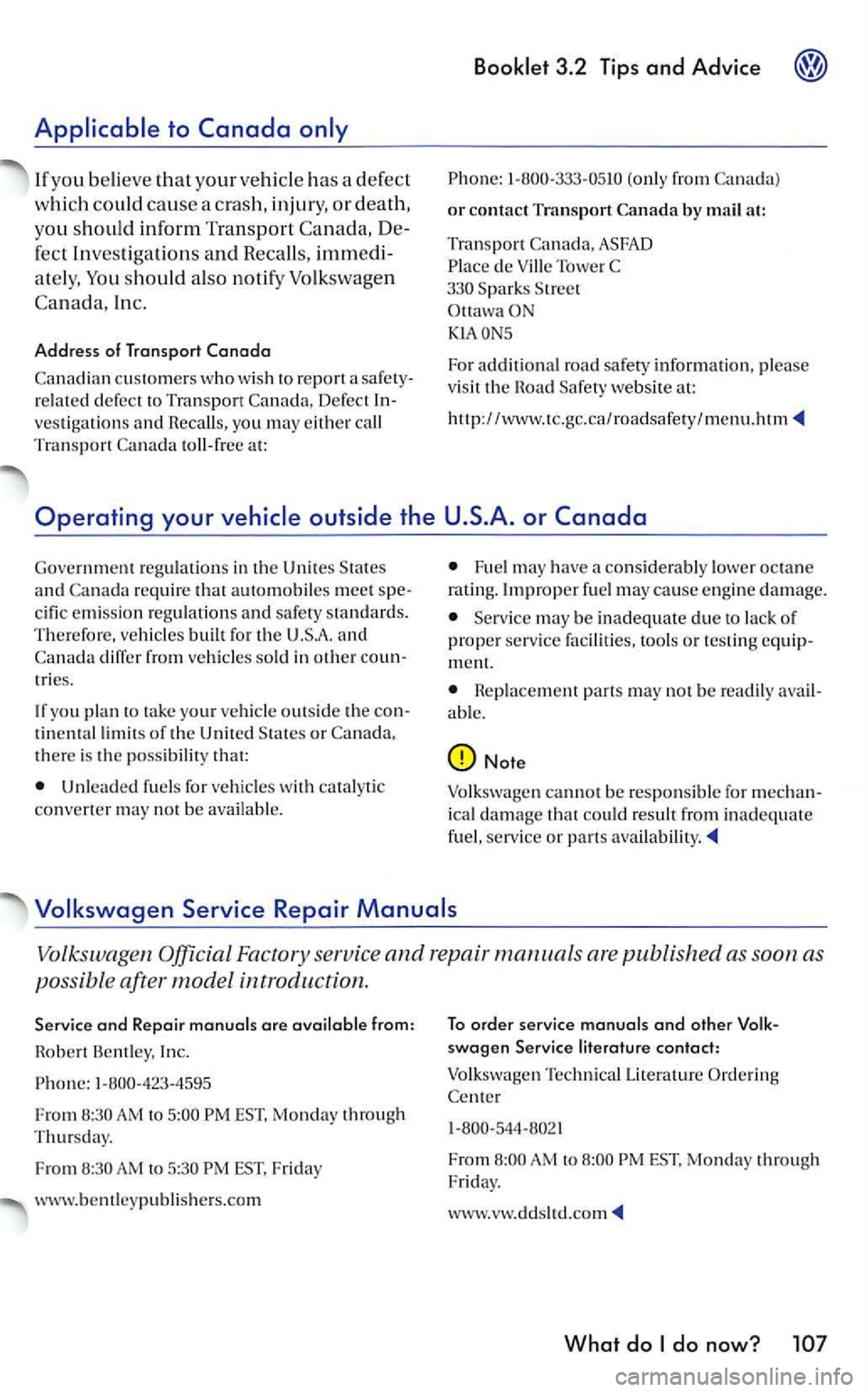 VOLKSWAGEN GOLF 2005  Owners Manual to 
If yo u believ e that your ve hicle has a defect 
which could cause a  crash , injury, or death, 
you  should in form Transport 
feet In vestigations and Recall s, 
ately, should also notify 
In c