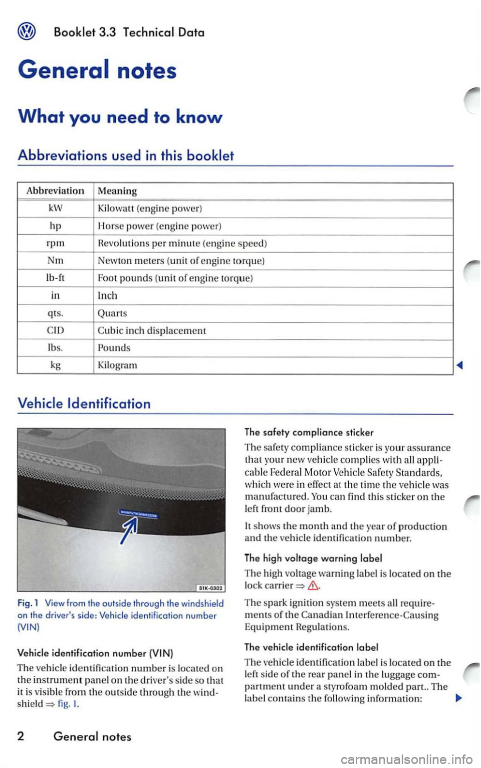VOLKSWAGEN GOLF 2005  Owners Manual Abbreviation Meaning 
kW Kilowatt (engine power) 
h p  H
orse power (engine power) 
rpm Revolutions  per minute  (engine speed) 
Nm New to n meters  (unit of en g in e torque) 
lb -
ft Foot pounds  (u