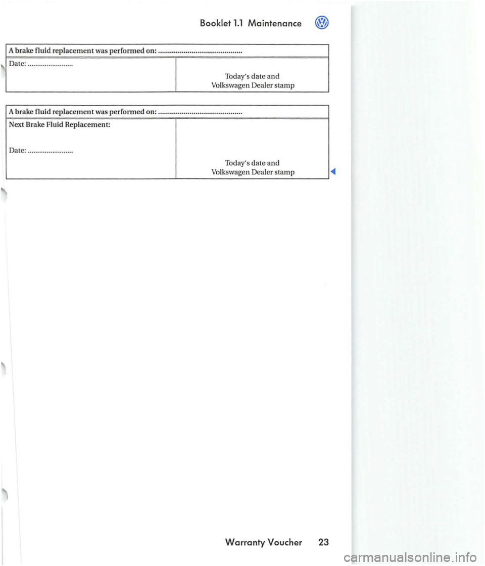 VOLKSWAGEN GOLF 2005 Service Manual A brake  fluid replacem ent was performed  on: .............. ...... .............. ........  . 
 Date:  .......................  . 
Todays 
date and Volkswag en  Dealer  stamp 
A 
brake  fluid  rep