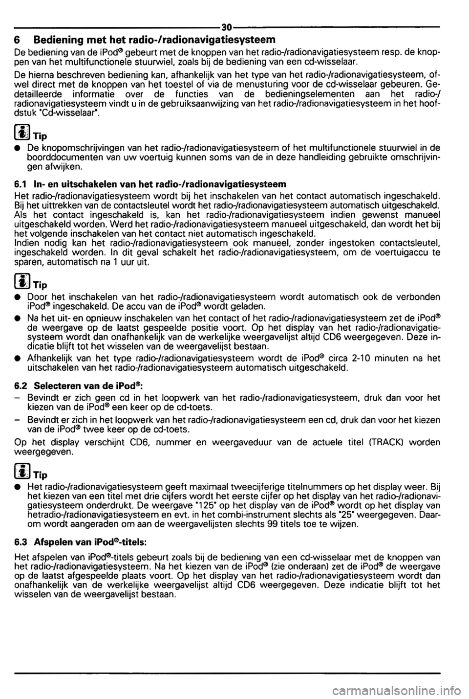 VOLKSWAGEN GOLF 2005  Owners Manual ---------------------------------30---------------------------------6 Bediening  met het radio-/radionavigatiesysteem 
De bediening van de  