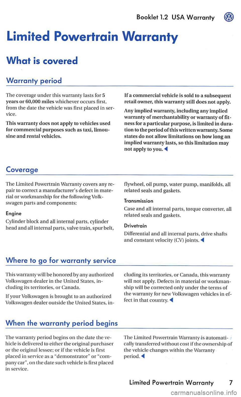 VOLKSWAGEN GOLF 2005 Workshop Manual whicheve r occurs fir st, 
from  the date the 
War ranty covers  an y pair  to  co rrect  a  m anufacture rs  defec t in ria l or workmansh ip  for  the  f oll ow in g 
bloc k and  all in te rnal par