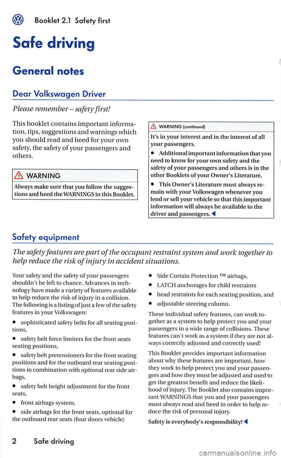 VOLKSWAGEN GOLF 2005 Manual Online WARNING 
Always make sure that you the sugges­tions and heed  th e WARN INGS in this Booklet. 
Safety equipment 
Additional important information that yo u 
need  to know fo r you r own safety and th