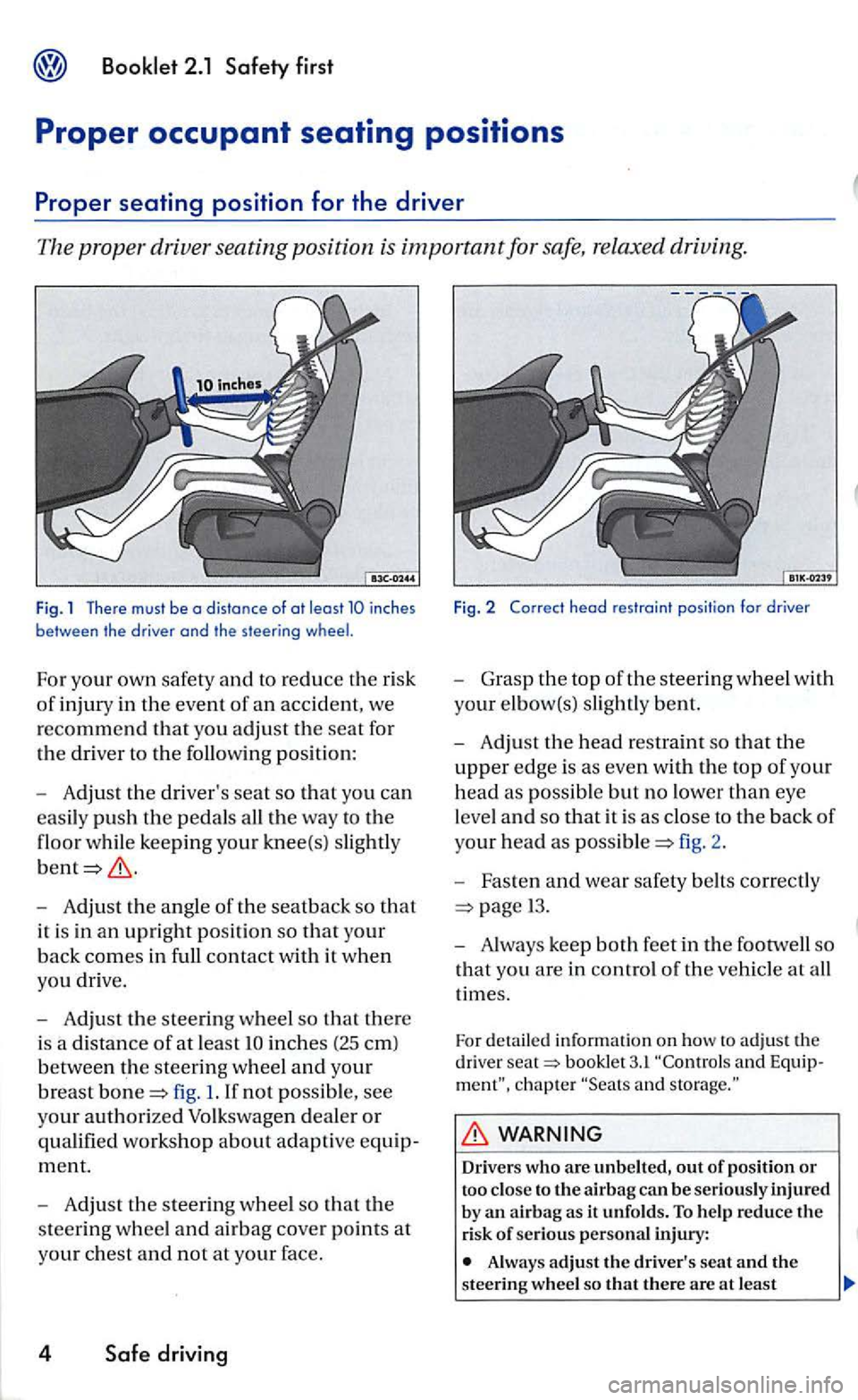 VOLKSWAGEN GOLF 2005  Owners Manual - Adjust the angle of th e seatback  so  that 
it is  in  an  upri ght position so that your 
back comes in  full  contact with  it whe n 
yo u dri ve. 
-
Adju st the s teerin g w heel so that there 
