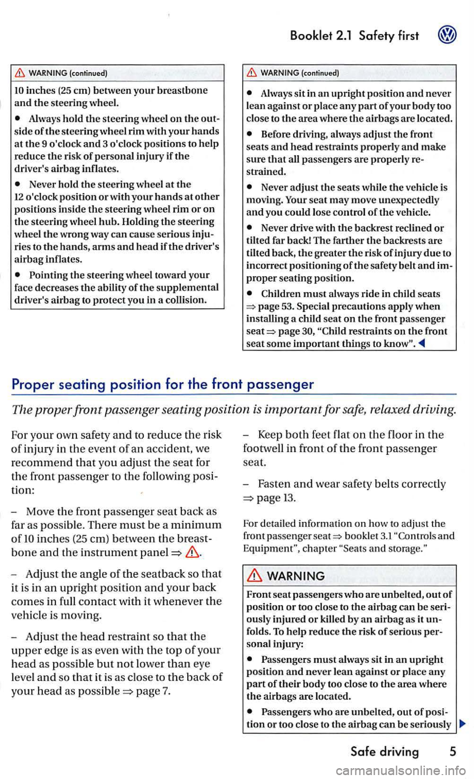 VOLKSWAGEN GOLF 2005  Owners Manual inches (25 em) between your breastbone and the steering  wheel. 
Always hold the s teering wheel on the 
Never  hold the steering  wheel at the 12 oclock  position or with your hands at other positio