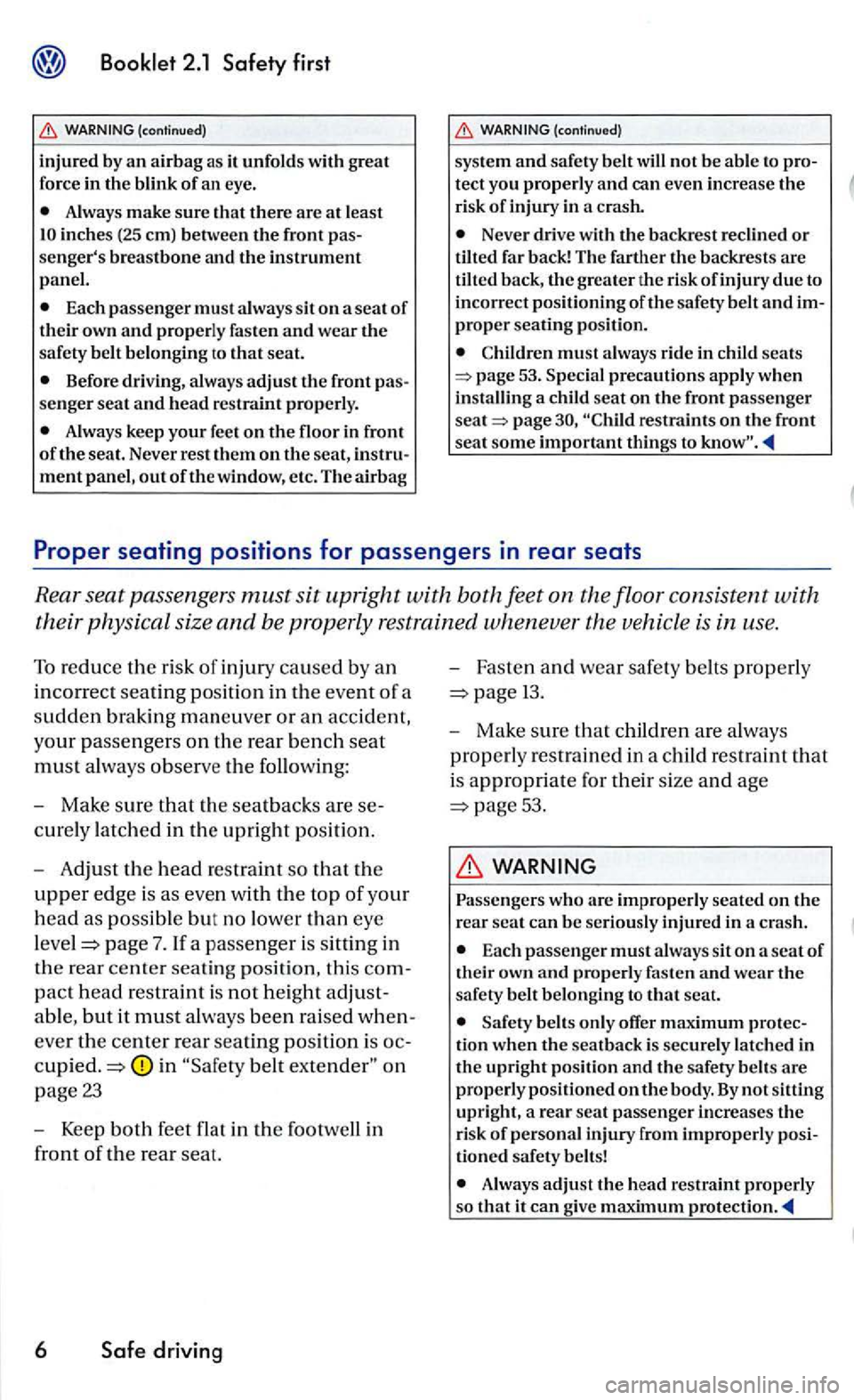 VOLKSWAGEN GOLF 2005 Owners Manual Always make sure that there are at least
Each passenger must always sit on a seat of their own and properly fasten and wear the safety belt be longing to that seat.
Before driving , always adjust VOLKSWAGEN GOLF 2005 Owners Manual Always make sure that there are at least
Each passenger must always sit on a seat of their own and properly fasten and wear the safety belt be longing to that seat.
Before driving , always adjust