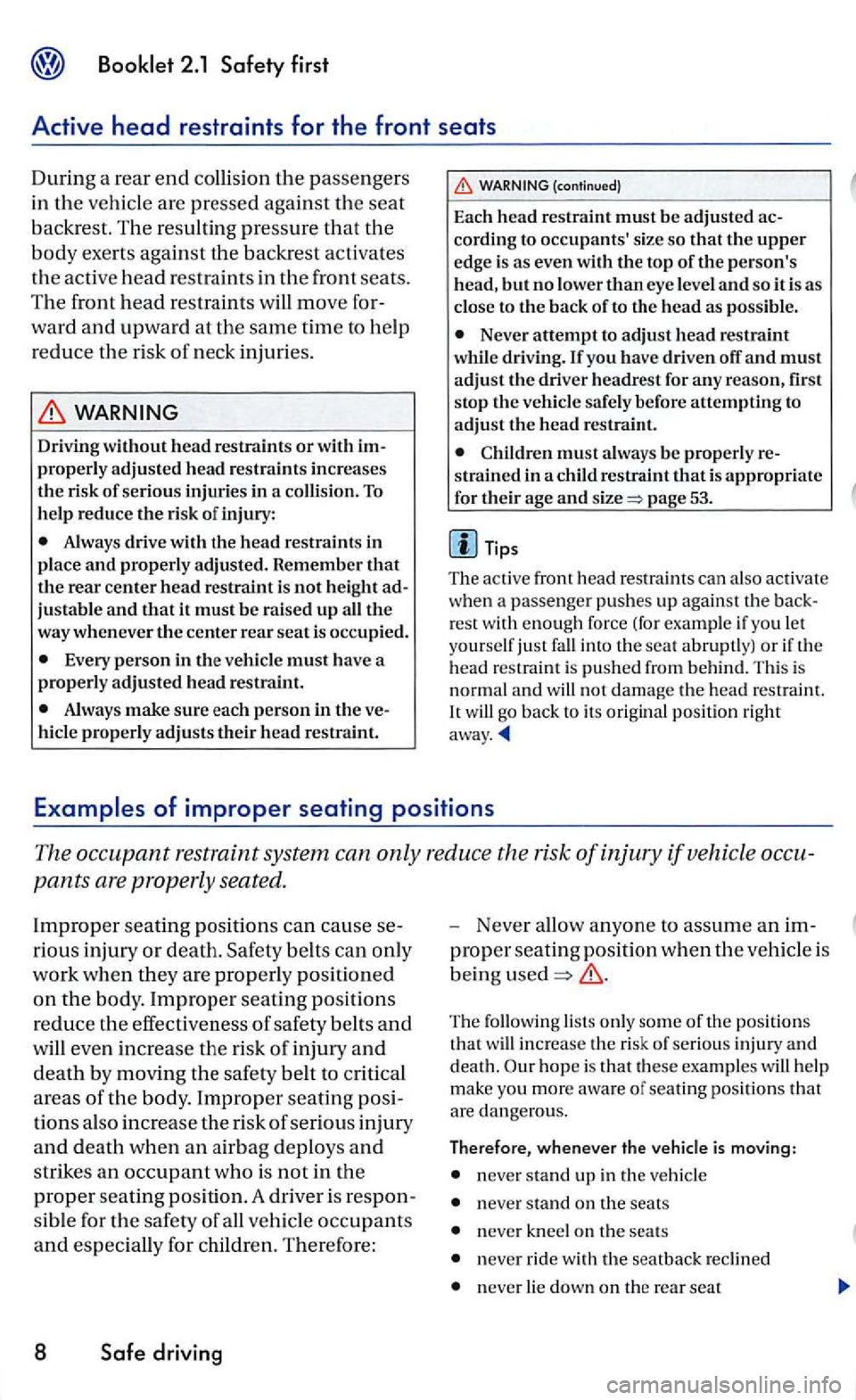 VOLKSWAGEN GOLF 2005  Owners Manual WARNING 
Driving head  restraint s or with  im­
properly  adjusted  head restraints  increases 
t h e  risk  of seriou s injuries  in a co llision. 
To help  reduce  the risk  of  injury: 
Always dri