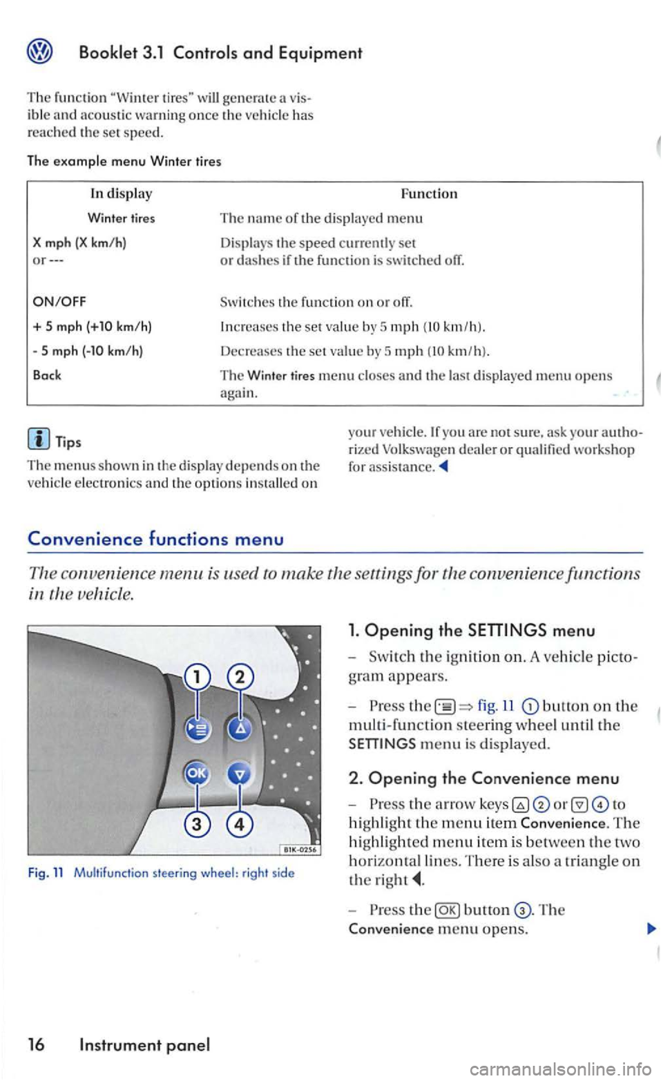 VOLKSWAGEN GOLF 2004 Owners Manual 3.1 and Equipment
T he function will generate ibl e has
r e a ched th e set speed.
The examp le menu Winter tires
+ 5 mph
Tips
Function
The name of the dis pl ayed menu
Displays the spee VOLKSWAGEN GOLF 2004 Owners Manual 3.1 and Equipment
T he function will generate ibl e has
r e a ched th e set speed.
The examp le menu Winter tires
+ 5 mph
Tips
Function
The name of the dis pl ayed menu
Displays the spee