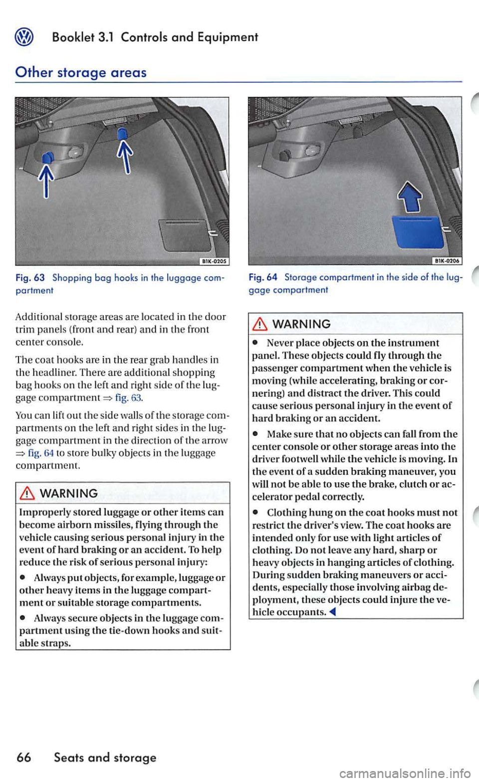 VOLKSWAGEN GOLF 2004 Owners Manual and Equipment
Other storage areas
Fig. 63 Shopping bog hooks in the luggage portment
Additiona l s torage areas are located in the door
trim panel s (f ront and rear ) and in the front
cen VOLKSWAGEN GOLF 2004 Owners Manual and Equipment
Other storage areas
Fig. 63 Shopping bog hooks in the luggage portment
Additiona l s torage areas are located in the door
trim panel s (f ront and rear ) and in the front
cen