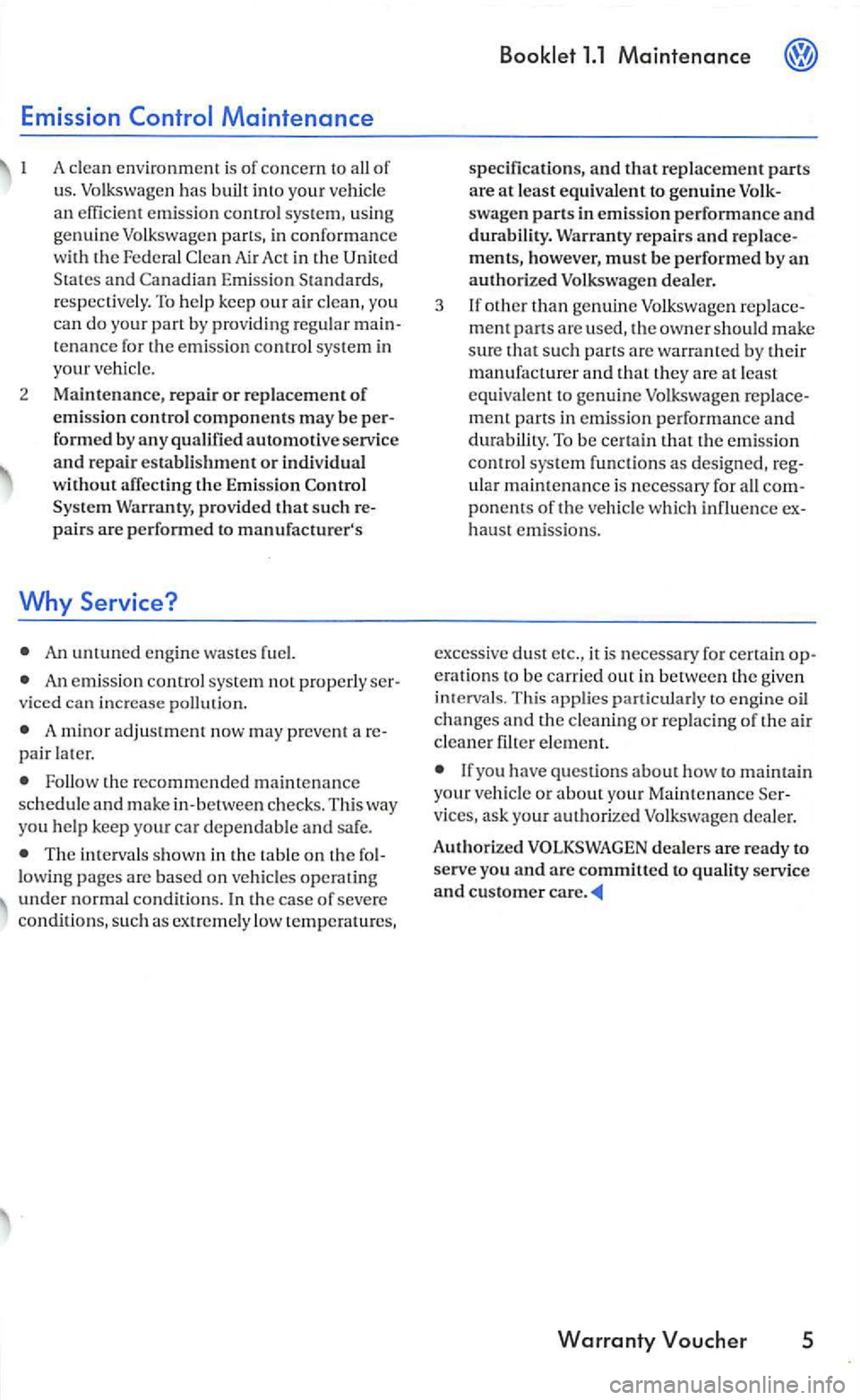 VOLKSWAGEN GOLF 2004 Owners Manual Emission 
emission  contro l sys tem,  using genuine Volkswage n parts,  in conformance with th e Fe d eral  Clea n Air Act in the States and Canadian Emission  Standards, respectively. To  help  keep