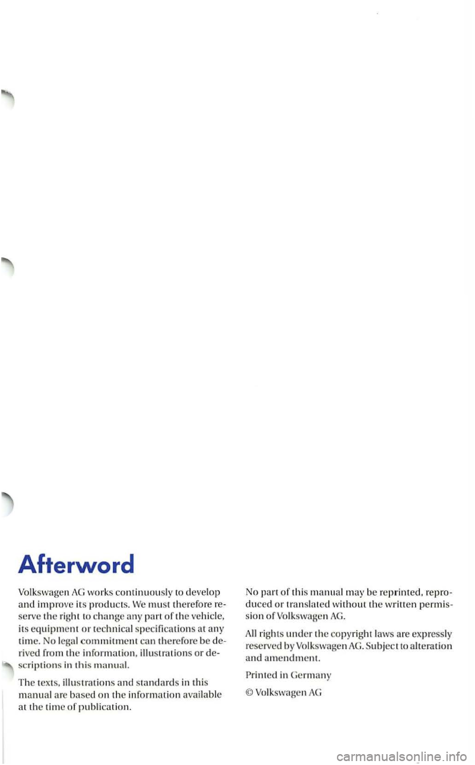 VOLKSWAGEN GOLF 2004 Owners Manual Afterword
AG works contin uo usly to develop
a n d improve its produc ts . We mus t therefore re serve the ri ght to change any part of th e veh icle,
its
equipme nt or specification s at VOLKSWAGEN GOLF 2004 Owners Manual Afterword
AG works contin uo usly to develop
a n d improve its produc ts . We mus t therefore re serve the ri ght to change any part of th e veh icle,
its
equipme nt or specification s at