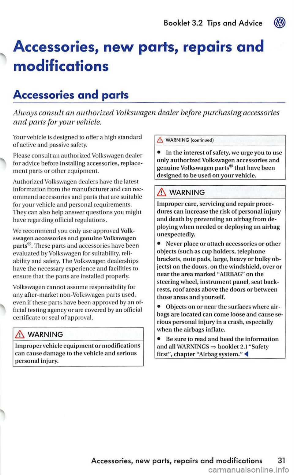 VOLKSWAGEN GOLF 2004 Owners Manual is des igned to offer a high sta nda rd
of active and passive safety.
an authoriz ed Volkswa gen dea ler for advice before accessories, replace
m ent part s or other equipment.
A uthori VOLKSWAGEN GOLF 2004 Owners Manual is des igned to offer a high sta nda rd
of active and passive safety.
an authoriz ed Volkswa gen dea ler for advice before accessories, replace
m ent part s or other equipment.
A uthori