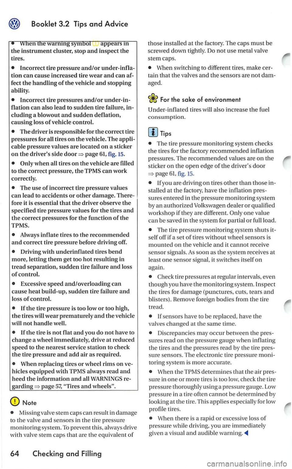VOLKSWAGEN GOLF 2004 Owners Manual the instrument cluster, stop and insp ec t th e
tir es.
can also lead t o sudden tire failur e, in
cluding a blowout and sudden deflati on, causing loss of ve hicle control.
The driv er i VOLKSWAGEN GOLF 2004 Owners Manual the instrument cluster, stop and insp ec t th e
tir es.
can also lead t o sudden tire failur e, in
cluding a blowout and sudden deflati on, causing loss of ve hicle control.
The driv er i