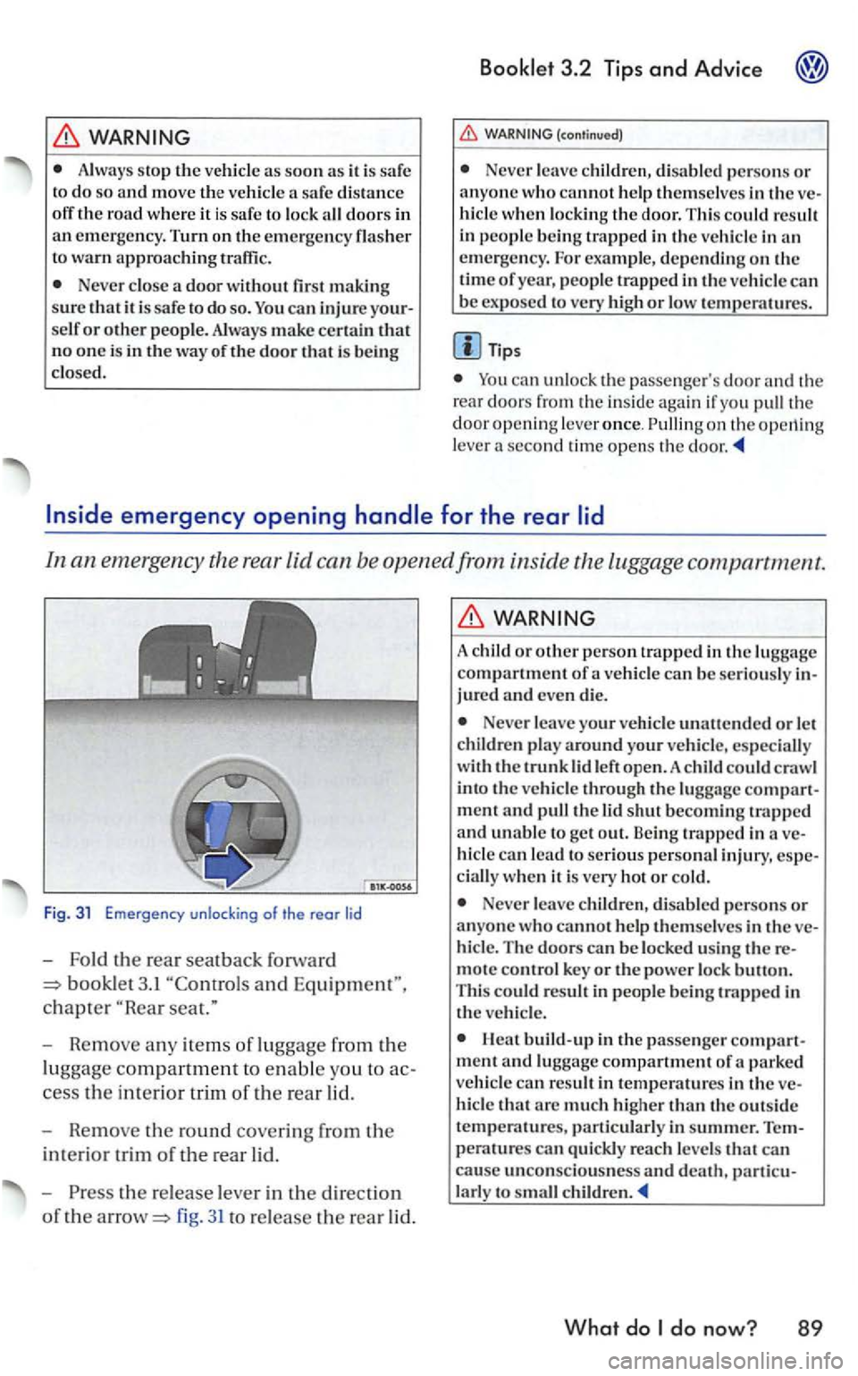 VOLKSWAGEN GOLF 2004  Owners Manual WARNING 
Alwa ys sto p the as soon as  it  is  safe 
to do so  and  move  th e a  safe  di stance off the road  where it is sa fe  to  lock doors  in an em erge ncy. Turn  on the em erg ency to warn a