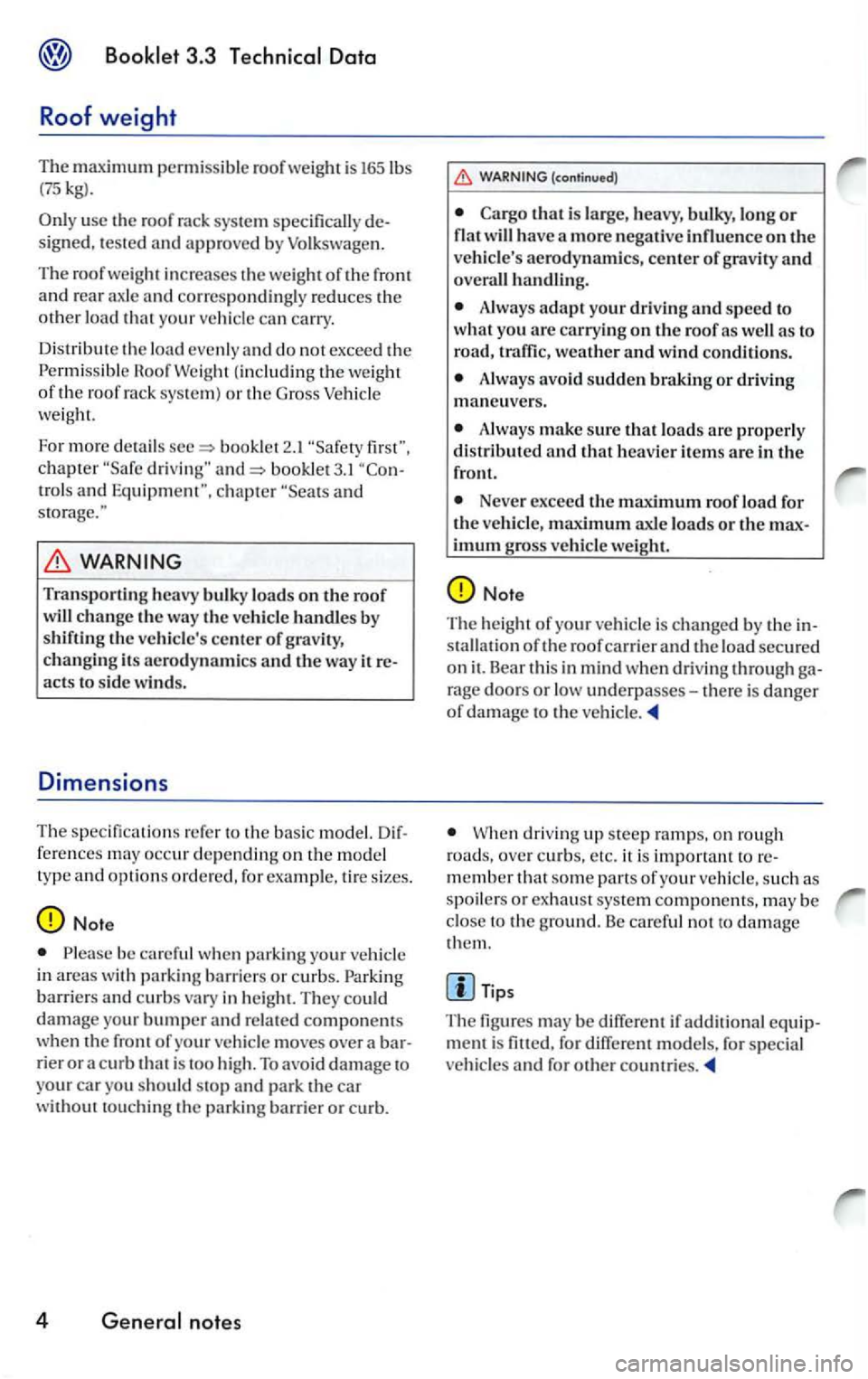 VOLKSWAGEN GOLF 2004 Owners Manual permissible roof weig h t is 165lbs (75 kg).
use th e roof rack syste m specifically designed, tested and approved by Volkswagen.
T he roof weig ht i
ncreases th e weight of th e front a VOLKSWAGEN GOLF 2004 Owners Manual permissible roof weig h t is 165lbs (75 kg).
use th e roof rack syste m specifically designed, tested and approved by Volkswagen.
T he roof weig ht i
ncreases th e weight of th e front a