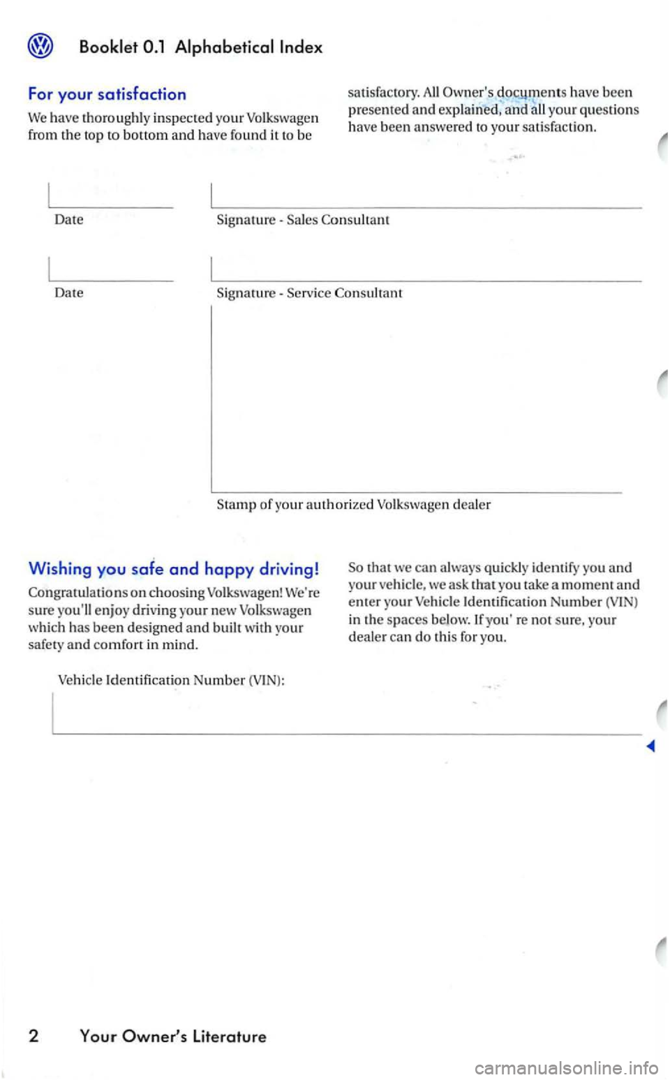 VOLKSWAGEN GOLF 2004 Owners Manual For your satisfaction
We have thoroughl y inspecte d your Volkswage n
from the to p to
docyments have been presented and explained, a nd your questions have been answered your sati sfaction.
Da VOLKSWAGEN GOLF 2004 Owners Manual For your satisfaction
We have thoroughl y inspecte d your Volkswage n
from the to p to
docyments have been presented and explained, a nd your questions have been answered your sati sfaction.
Da