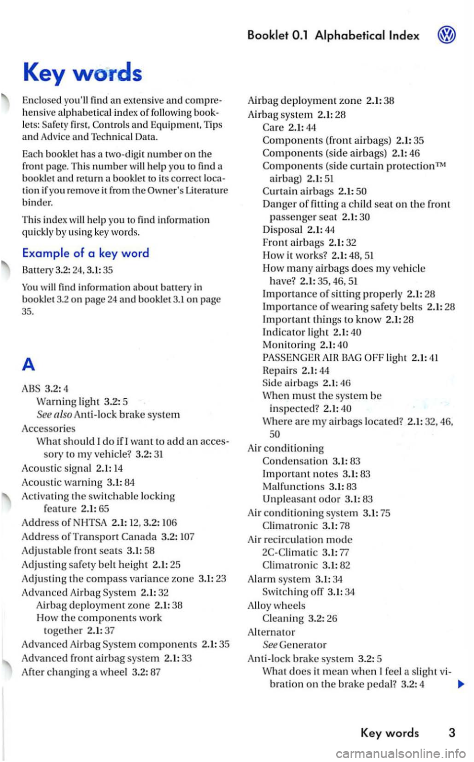 VOLKSWAGEN GOLF 2004 Owners Manual Keywords
Enclosed youll find an extens ive and hens ive alp habet ical index of followi ng let s: first. and Equipm ent , T ips and Advice an d Techni cal Data.
Eac h bookle t has a
Literatur VOLKSWAGEN GOLF 2004 Owners Manual Keywords
Enclosed youll find an extens ive and hens ive alp habet ical index of followi ng let s: first. and Equipm ent , T ips and Advice an d Techni cal Data.
Eac h bookle t has a
Literatur