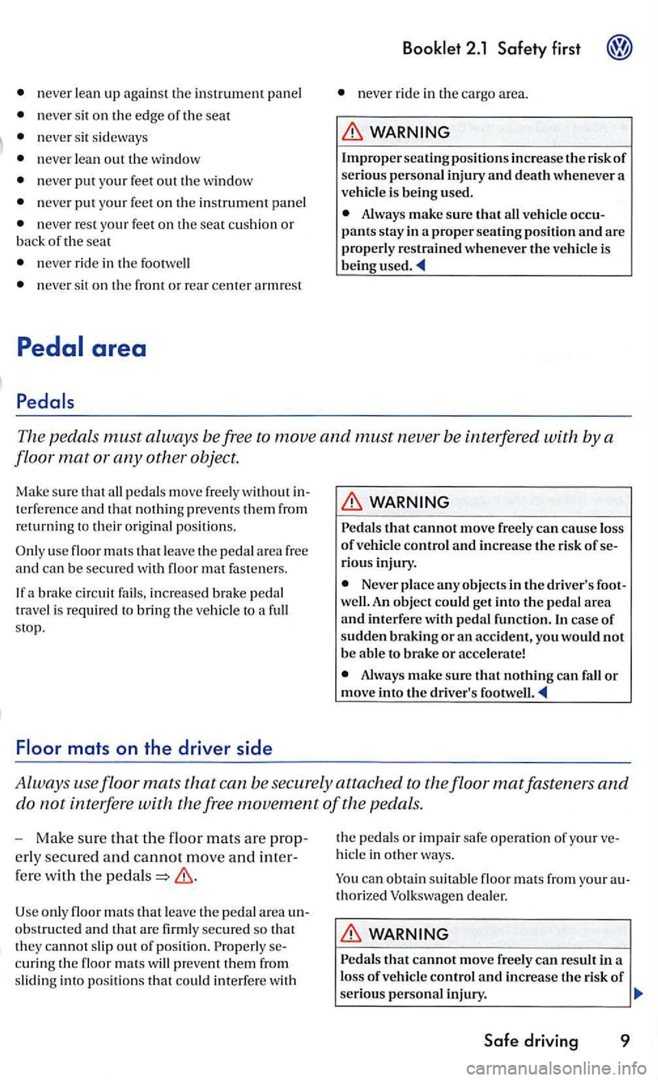 VOLKSWAGEN GOLF 2004  Owners Manual neve r lean up aga inst  th e  in strum ent pan el 
n eve r sit on  the edge of th e se at 
neve r sit  sid eways 
neve r lean out th e w indow 
neve r put your feet  ou t th e w indo w 
neve r put yo