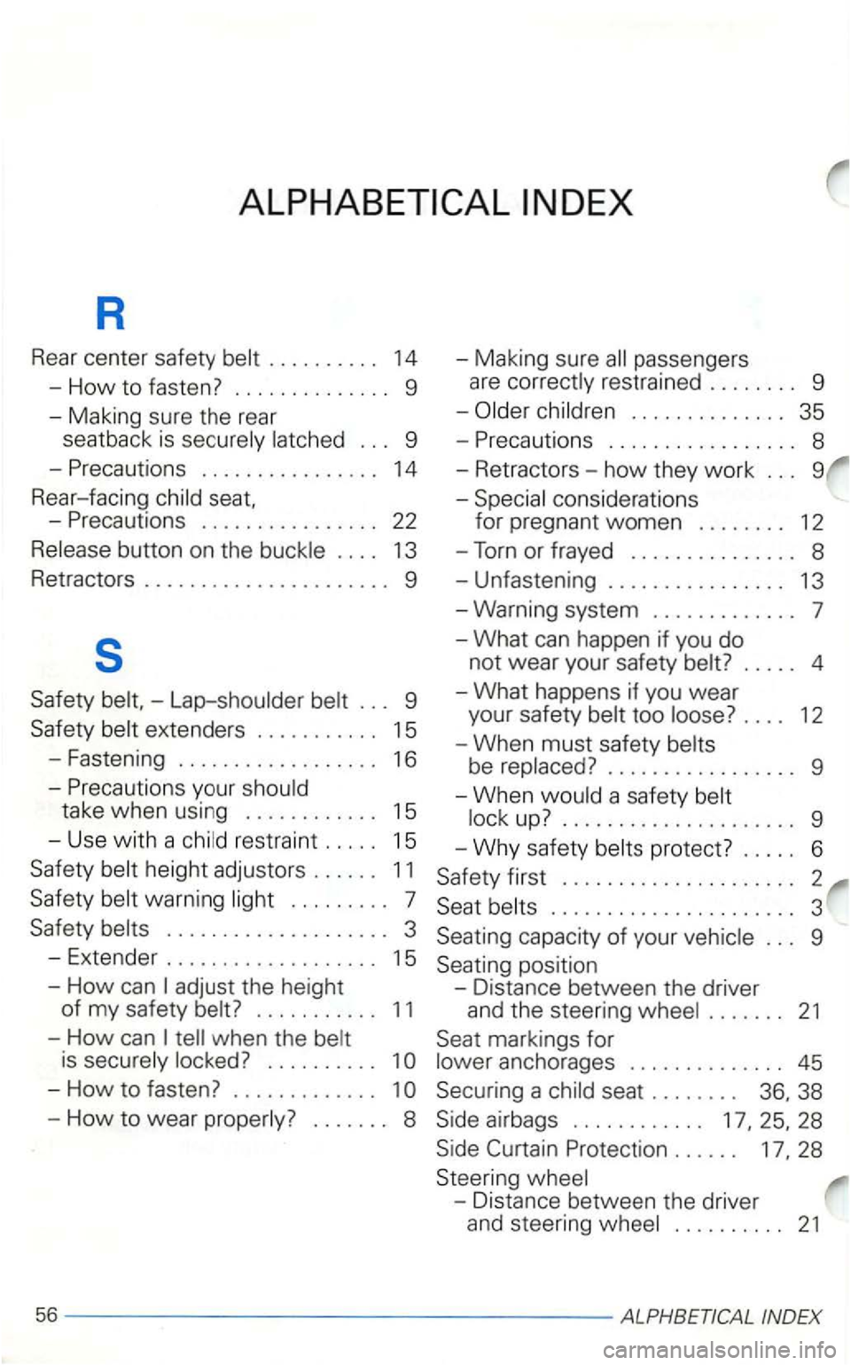 VOLKSWAGEN GOLF 2003  Owners Manual R 
Rear center  safety belt 14 
-How to fasten? 9 
-Making sure  the  rear 
seatback 
is securely  latched 9 
-
1 4 
Rear-facing  child 
-
13 
Retractors 
9 
s 
Safety - Lap-shoulder  belt 
15 
- Fast