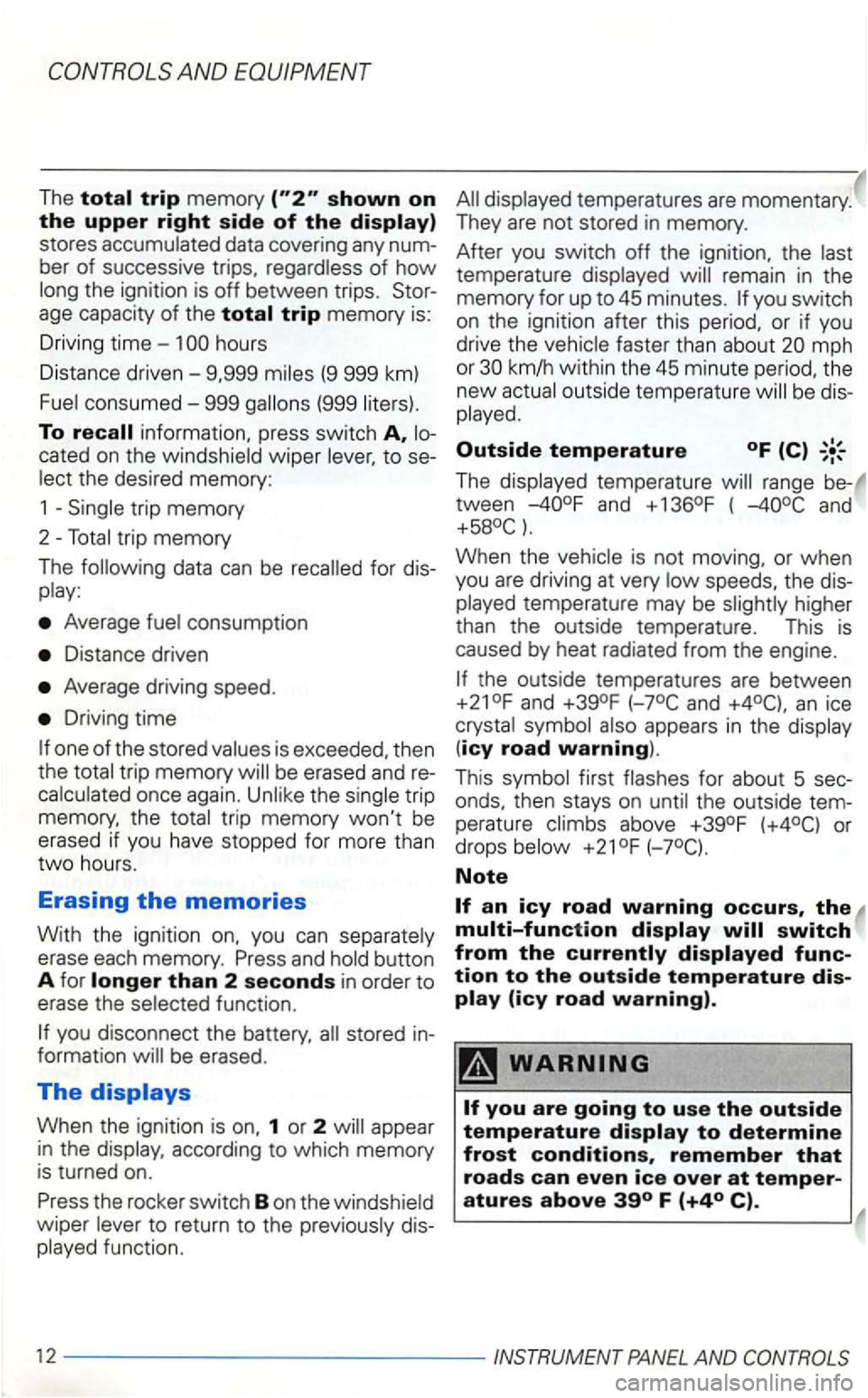 VOLKSWAGEN GOLF 2003  Owners Manual data covering  any ber of successive  trips, of how the ignition  is off between  trips. 
age capacity of the total trip memory  is: 
Driving 
time-1 
(999 
To information.  press  switch A, 
cated on