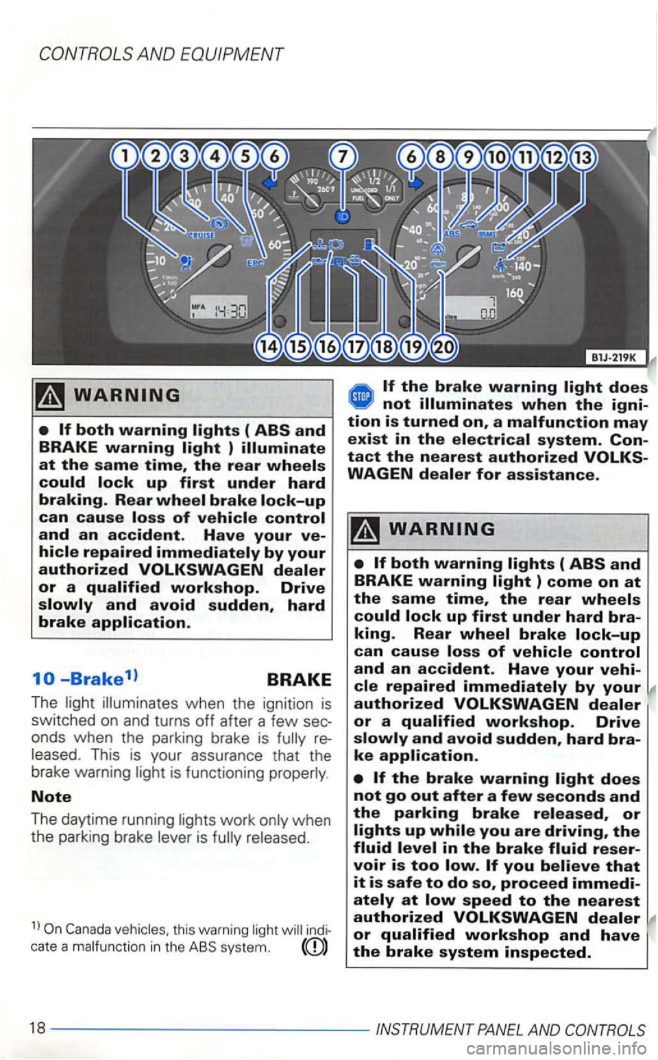 VOLKSWAGEN GOLF 2003  Owners Manual brake 
-Brake11 BRAKE 
The 
This  is your  assurance  that  the 
brake  warning 
Note 
The daytime  running work 
is 
1
l this  warning cate  a system. 
a 
repaired authorized 
or  