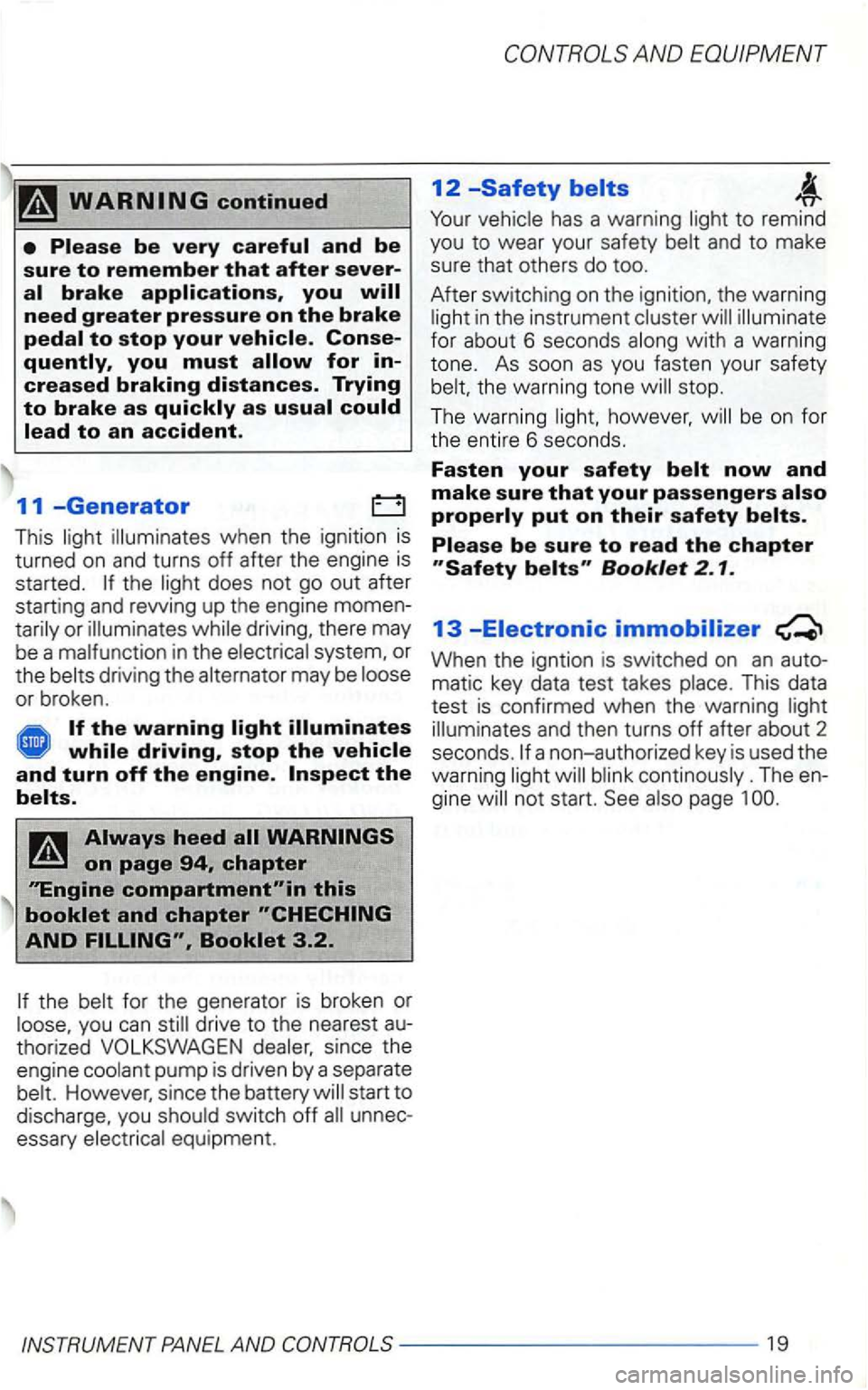 VOLKSWAGEN GOLF 2003  Owners Manual the light  does  not go out after 
starting 
and rewing up  the  engine  momen­
tarily  or 
while driving, stop the vehicle 
and turn off the engine. 
Booklet 3.2. 
the for the  generator  is broken 